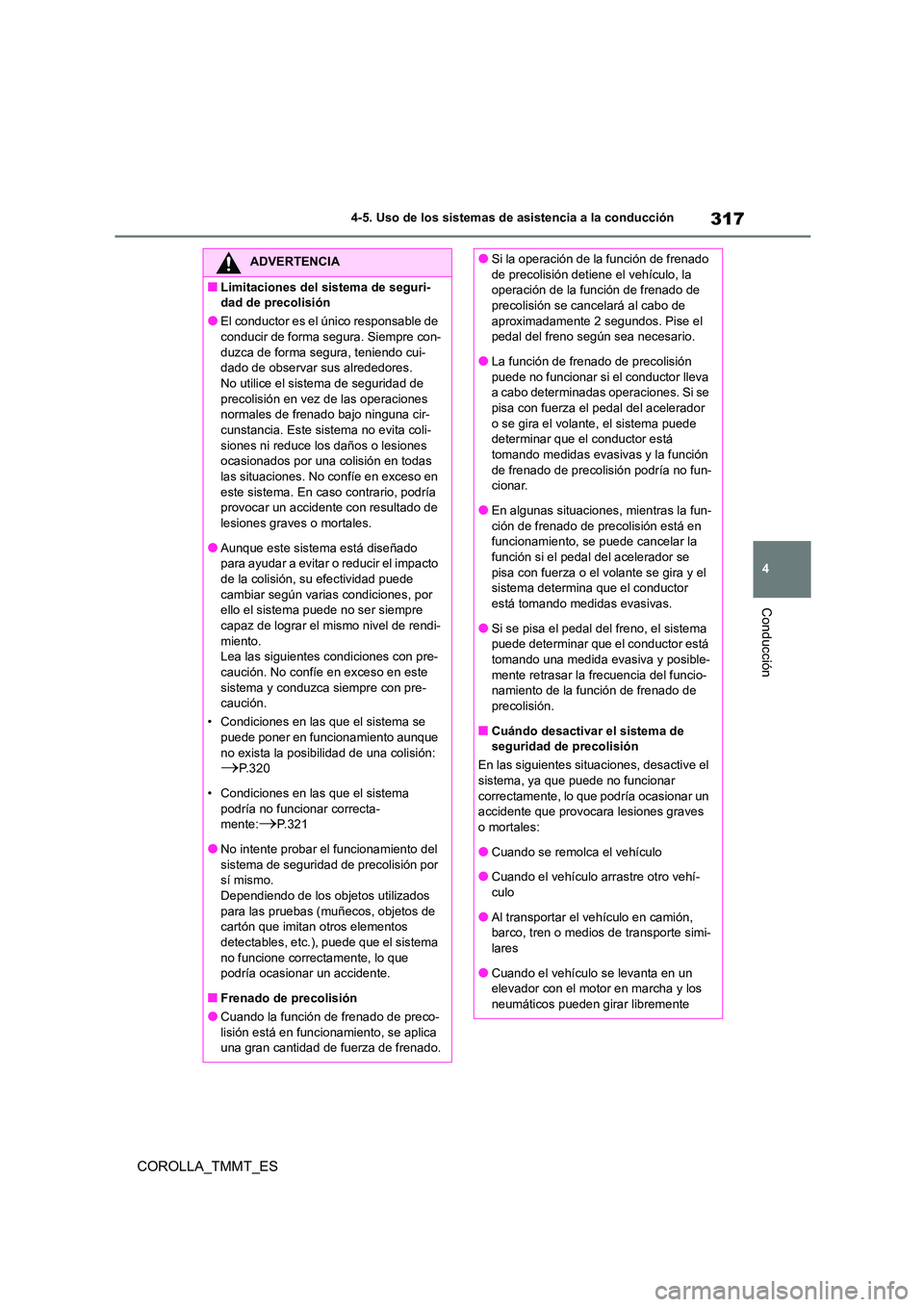 TOYOTA COROLLA 2021  Manual del propietario (in Spanish) 317
4 
4-5. Uso de los sistemas de asistencia a la conducción
Conducción
COROLLA_TMMT_ES
ADVERTENCIA
■Limitaciones del sistema de seguri- 
dad de precolisión
●El conductor es el  único respons