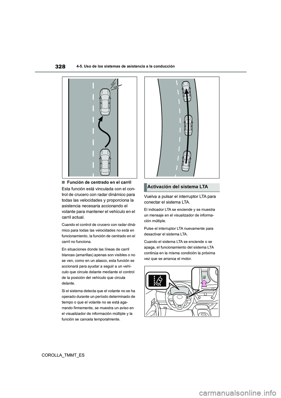 TOYOTA COROLLA 2020 Manual del propietario (in Spanish) 3284-5. Uso de los sistemas de asistencia a la conducción
COROLLA_TMMT_ES
■Función de centrado en el carril
Esta función está vinculada con el con-
trol de crucero con radar dinámico para
to TOYOTA COROLLA 2020 Manual del propietario (in Spanish) 3284-5. Uso de los sistemas de asistencia a la conducción
COROLLA_TMMT_ES
■Función de centrado en el carril
Esta función está vinculada con el con-
trol de crucero con radar dinámico para
to