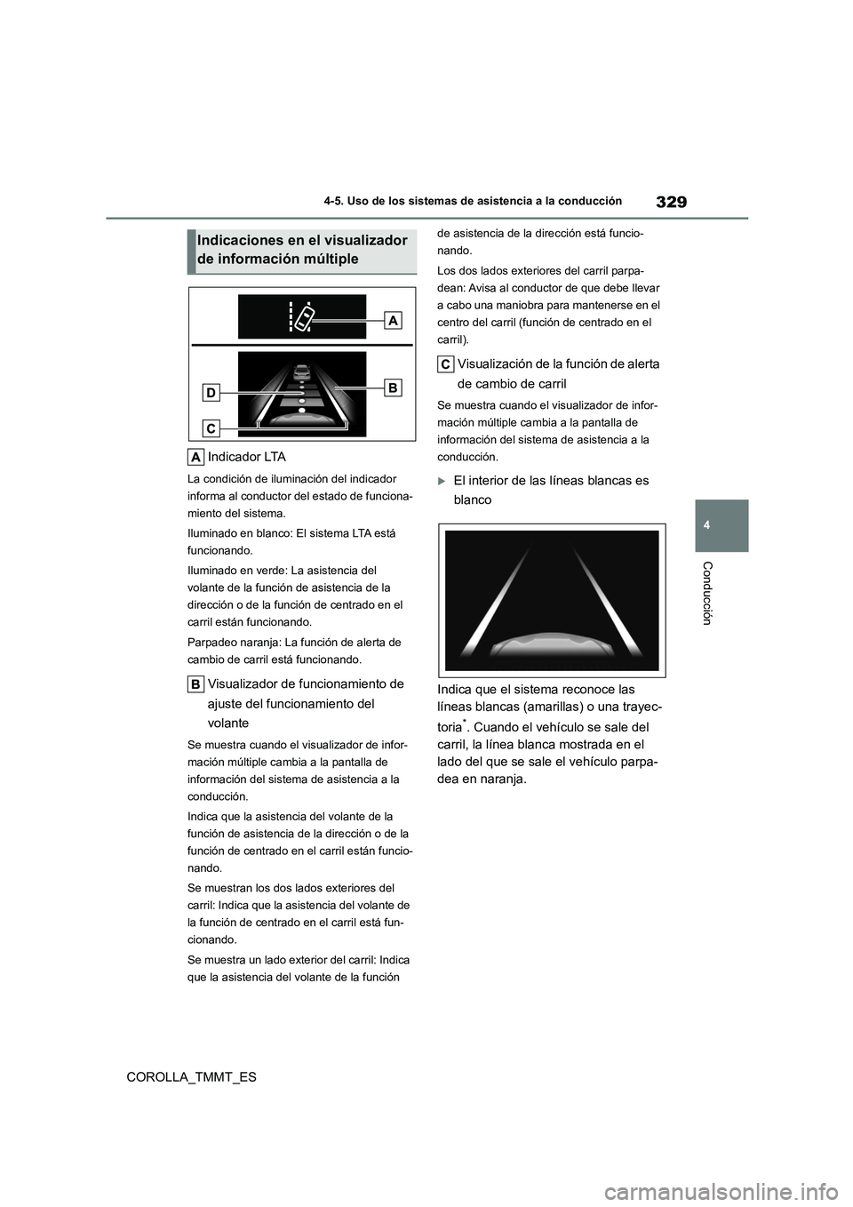 TOYOTA COROLLA 2020  Manual del propietario (in Spanish) 329
4 
4-5. Uso de los sistemas de asistencia a la conducción
Conducción
COROLLA_TMMT_ES 
Indicador LTA
La condición de ilumi nación del indicador  
informa al conductor del estado de funciona-
mi
