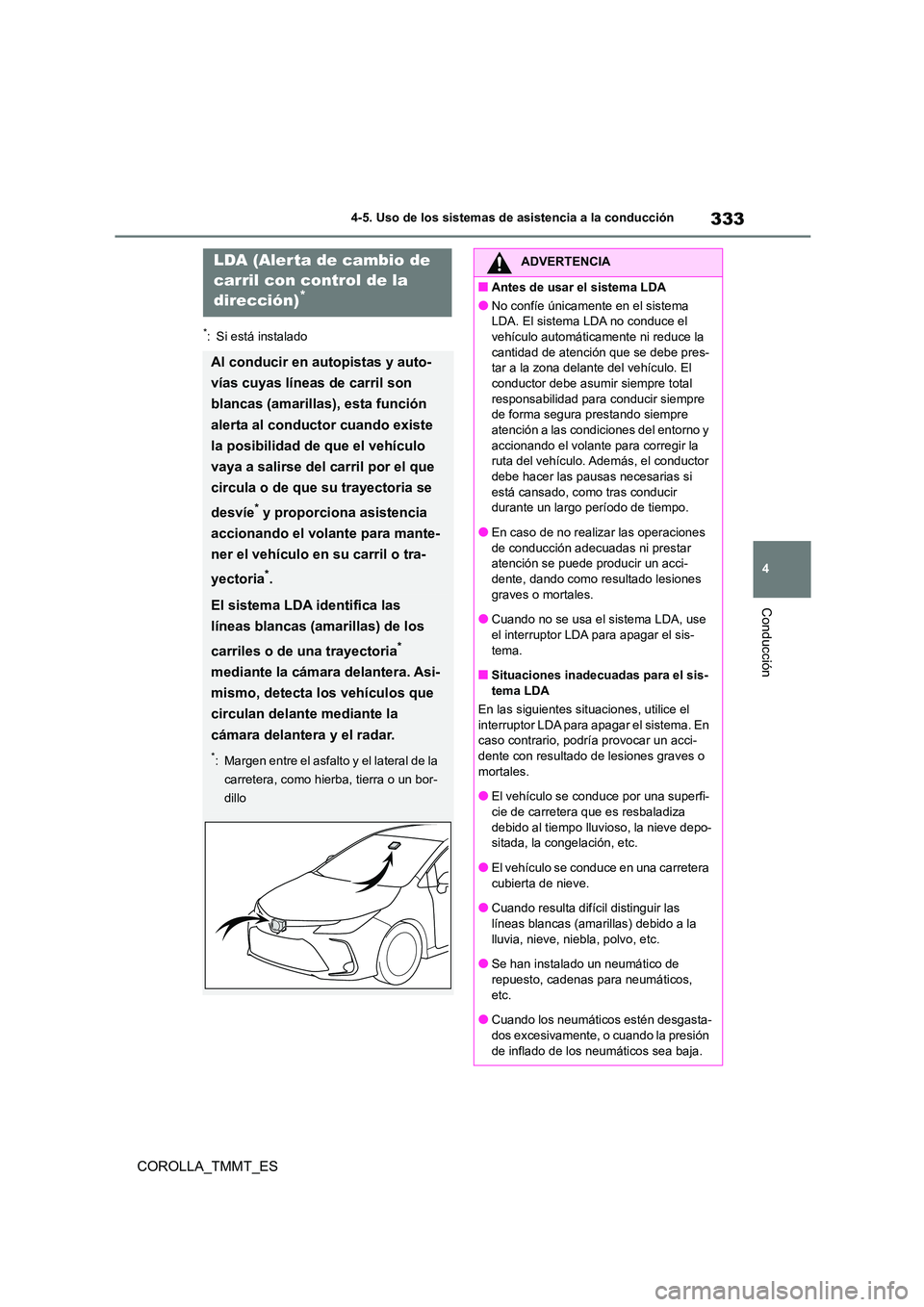 TOYOTA COROLLA 2020  Manual del propietario (in Spanish) 333
4 
4-5. Uso de los sistemas de asistencia a la conducción
Conducción
COROLLA_TMMT_ES
*: Si está instalado
LDA (Alerta de cambio de  
carril con control de la  
dirección)*
Al conducir en autop