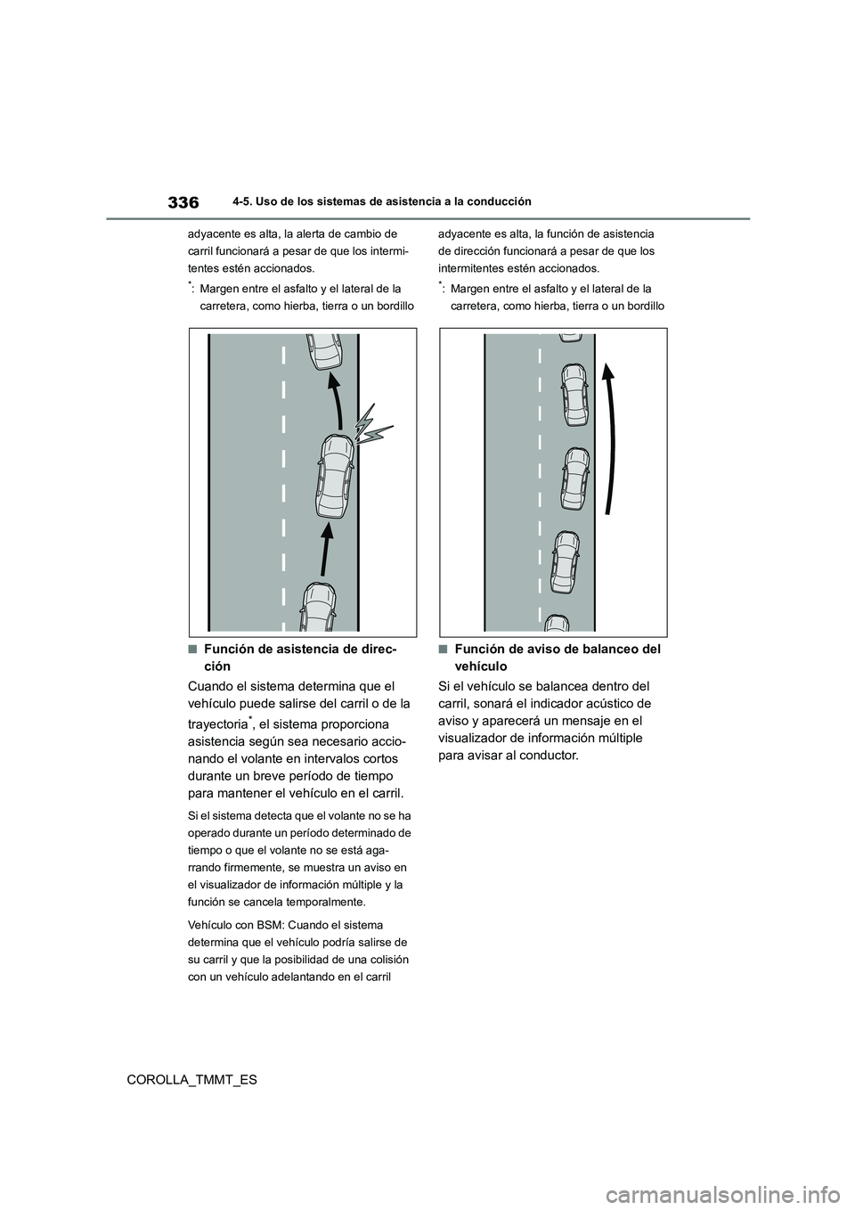 TOYOTA COROLLA 2020  Manual del propietario (in Spanish) 3364-5. Uso de los sistemas de asistencia a la conducción
COROLLA_TMMT_ES
adyacente es alta, la alerta de cambio de  
carril funcionará a pesar de que los intermi-
tentes estén accionados.
*: Marge