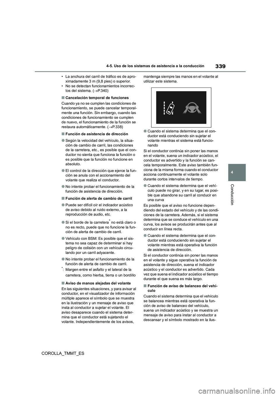 TOYOTA COROLLA 2021 Manual del propietario (in Spanish) 339
4
4-5. Uso de los sistemas de asistencia a la conducción
Conducción
COROLLA_TMMT_ES
• La anchura del carril de tráfico es de apro- ximadamente 3 m (9,8 pies) o superior.
• No se detectan TOYOTA COROLLA 2021 Manual del propietario (in Spanish) 339
4
4-5. Uso de los sistemas de asistencia a la conducción
Conducción
COROLLA_TMMT_ES
• La anchura del carril de tráfico es de apro- ximadamente 3 m (9,8 pies) o superior.
• No se detectan