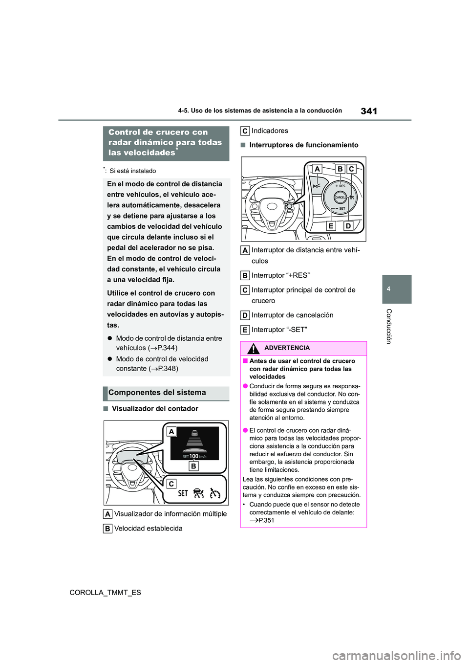 TOYOTA COROLLA 2021 Manual del propietario (in Spanish) 341
4
4-5. Uso de los sistemas de asistencia a la conducción
Conducción
COROLLA_TMMT_ES
*: Si está instalado
■Visualizador del contador
Visualizador de información múltiple
Velocidad estable TOYOTA COROLLA 2021 Manual del propietario (in Spanish) 341
4
4-5. Uso de los sistemas de asistencia a la conducción
Conducción
COROLLA_TMMT_ES
*: Si está instalado
■Visualizador del contador
Visualizador de información múltiple
Velocidad estable