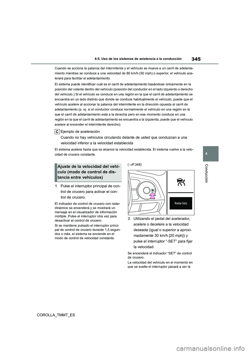 TOYOTA COROLLA 2021 Manual del propietario (in Spanish) 345
4
4-5. Uso de los sistemas de asistencia a la conducción
Conducción
COROLLA_TMMT_ES
Cuando se acciona la palanca del intermitente y el vehículo se mueve a un carril de adelanta-
miento mient TOYOTA COROLLA 2021 Manual del propietario (in Spanish) 345
4
4-5. Uso de los sistemas de asistencia a la conducción
Conducción
COROLLA_TMMT_ES
Cuando se acciona la palanca del intermitente y el vehículo se mueve a un carril de adelanta-
miento mient