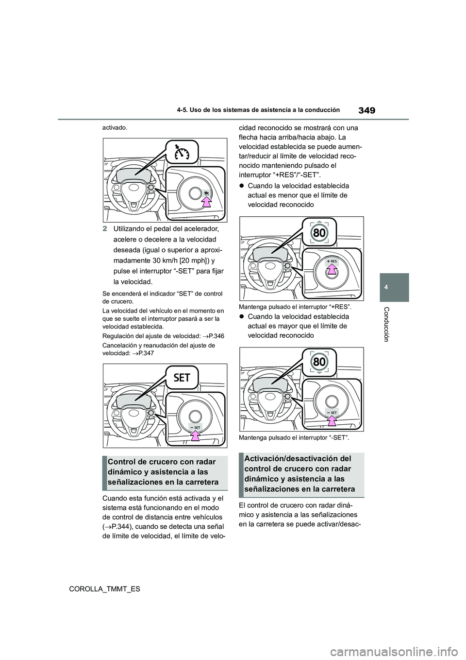 TOYOTA COROLLA 2021 Manual del propietario (in Spanish) 349
4
4-5. Uso de los sistemas de asistencia a la conducción
Conducción
COROLLA_TMMT_ES
activado.
2 Utilizando el pedal del acelerador,
acelere o decelere a la velocidad
deseada (igual o superio TOYOTA COROLLA 2021 Manual del propietario (in Spanish) 349
4
4-5. Uso de los sistemas de asistencia a la conducción
Conducción
COROLLA_TMMT_ES
activado.
2 Utilizando el pedal del acelerador,
acelere o decelere a la velocidad
deseada (igual o superio