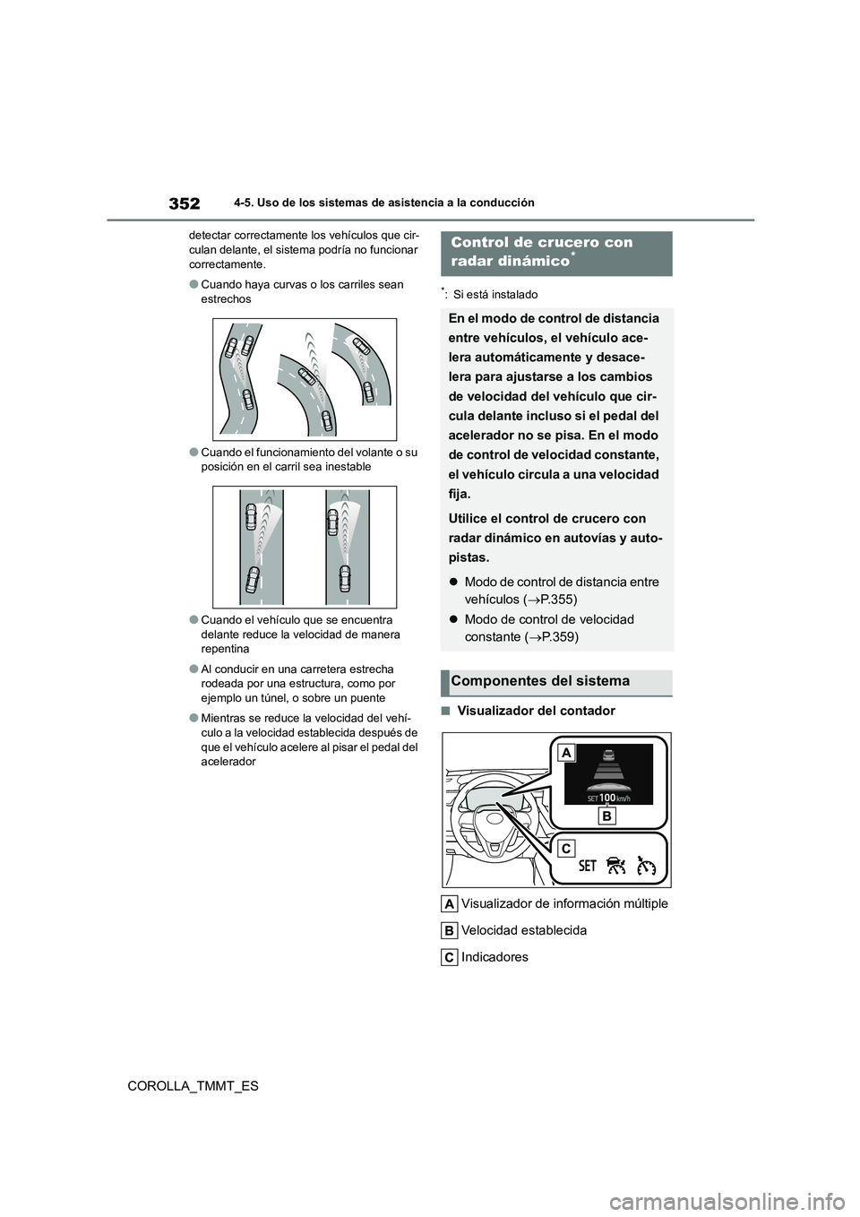 TOYOTA COROLLA 2021 Manual del propietario (in Spanish) 3524-5. Uso de los sistemas de asistencia a la conducción
COROLLA_TMMT_ES
detectar correctamente los vehículos que cir- culan delante, el sistema podría no funcionar
correctamente.
●Cuando haya TOYOTA COROLLA 2021 Manual del propietario (in Spanish) 3524-5. Uso de los sistemas de asistencia a la conducción
COROLLA_TMMT_ES
detectar correctamente los vehículos que cir- culan delante, el sistema podría no funcionar
correctamente.
●Cuando haya