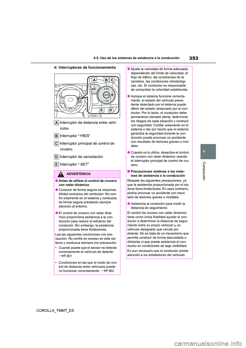 TOYOTA COROLLA 2021 Manual del propietario (in Spanish) 353
4
4-5. Uso de los sistemas de asistencia a la conducción
Conducción
COROLLA_TMMT_ES
■Interruptores de funcionamiento
Interruptor de distancia entre vehí-
culos
Interruptor “+RES”
Int TOYOTA COROLLA 2021 Manual del propietario (in Spanish) 353
4
4-5. Uso de los sistemas de asistencia a la conducción
Conducción
COROLLA_TMMT_ES
■Interruptores de funcionamiento
Interruptor de distancia entre vehí-
culos
Interruptor “+RES”
Int