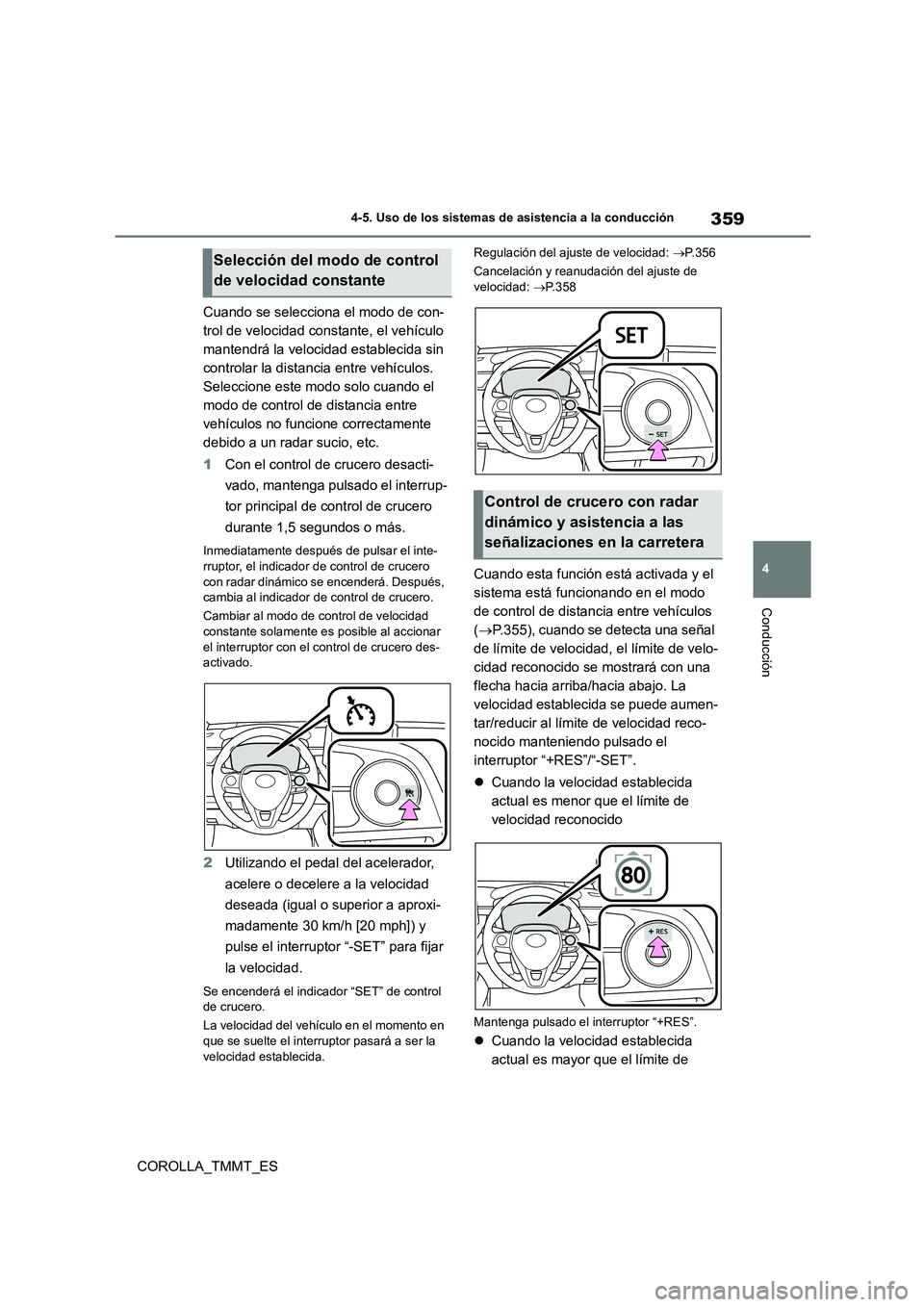 TOYOTA COROLLA 2021 Manual del propietario (in Spanish) 359
4
4-5. Uso de los sistemas de asistencia a la conducción
Conducción
COROLLA_TMMT_ES
Cuando se selecciona el modo de con-
trol de velocidad constante, el vehículo
mantendrá la velocidad est TOYOTA COROLLA 2021 Manual del propietario (in Spanish) 359
4
4-5. Uso de los sistemas de asistencia a la conducción
Conducción
COROLLA_TMMT_ES
Cuando se selecciona el modo de con-
trol de velocidad constante, el vehículo
mantendrá la velocidad est