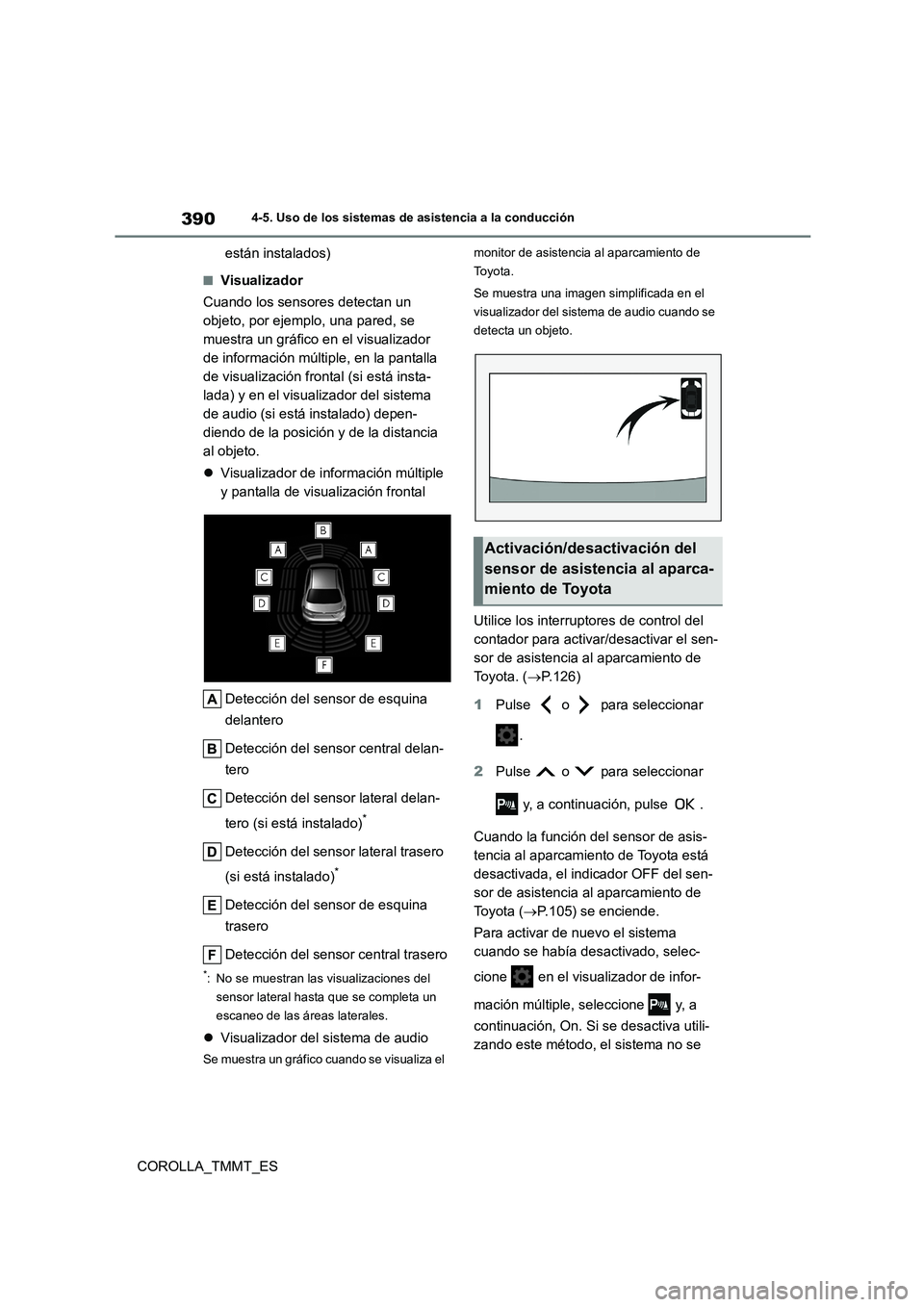 TOYOTA COROLLA 2020  Manual del propietario (in Spanish) 3904-5. Uso de los sistemas de asistencia a la conducción
COROLLA_TMMT_ES 
están instalados)
■Visualizador 
Cuando los sensores detectan un  
objeto, por ejemplo, una pared, se 
muestra un gráfic