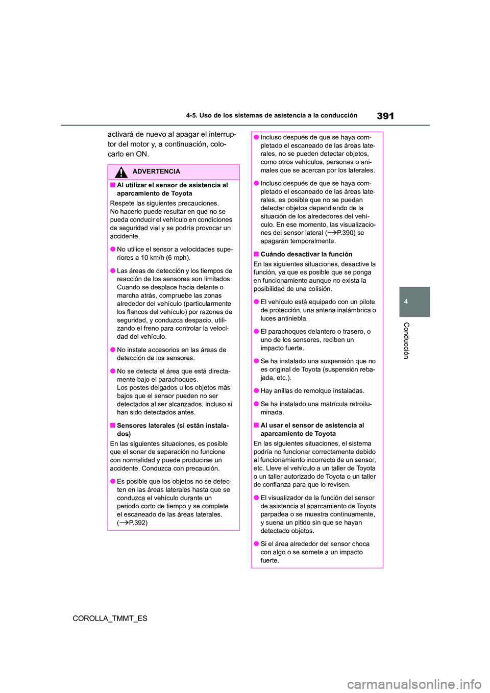 TOYOTA COROLLA 2020  Manual del propietario (in Spanish) 391
4 
4-5. Uso de los sistemas de asistencia a la conducción
Conducción
COROLLA_TMMT_ES 
activará de nuevo al apagar el interrup- 
tor del motor y, a continuación, colo-
carlo en ON.
ADVERTENCIA
