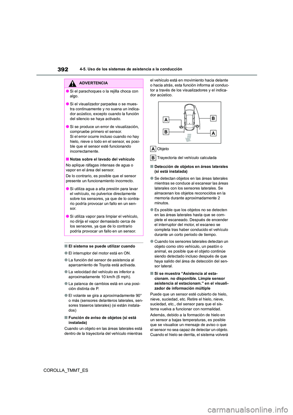 TOYOTA COROLLA 2020  Manual del propietario (in Spanish) 3924-5. Uso de los sistemas de asistencia a la conducción
COROLLA_TMMT_ES
■El sistema se puede utilizar cuando
●El interruptor del motor está en ON.
●La función del sensor de asistencia al  
