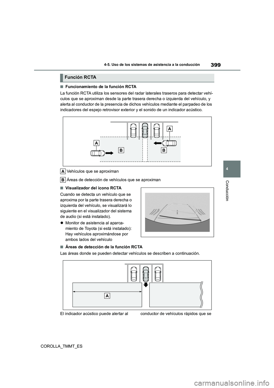 TOYOTA COROLLA 2021  Manual del propietario (in Spanish) 399
4 
4-5. Uso de los sistemas de asistencia a la conducción
Conducción
COROLLA_TMMT_ES
■Funcionamiento de la función RCTA 
La función RCTA utiliza los sensores del r adar laterales traseros pa