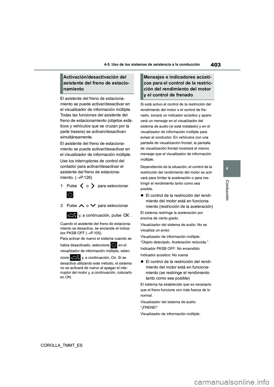 TOYOTA COROLLA 2021  Manual del propietario (in Spanish) 403
4 
4-5. Uso de los sistemas de asistencia a la conducción
Conducción
COROLLA_TMMT_ES 
El asistente del freno de estaciona- 
miento se puede activar/desactivar en 
el visualizador de información