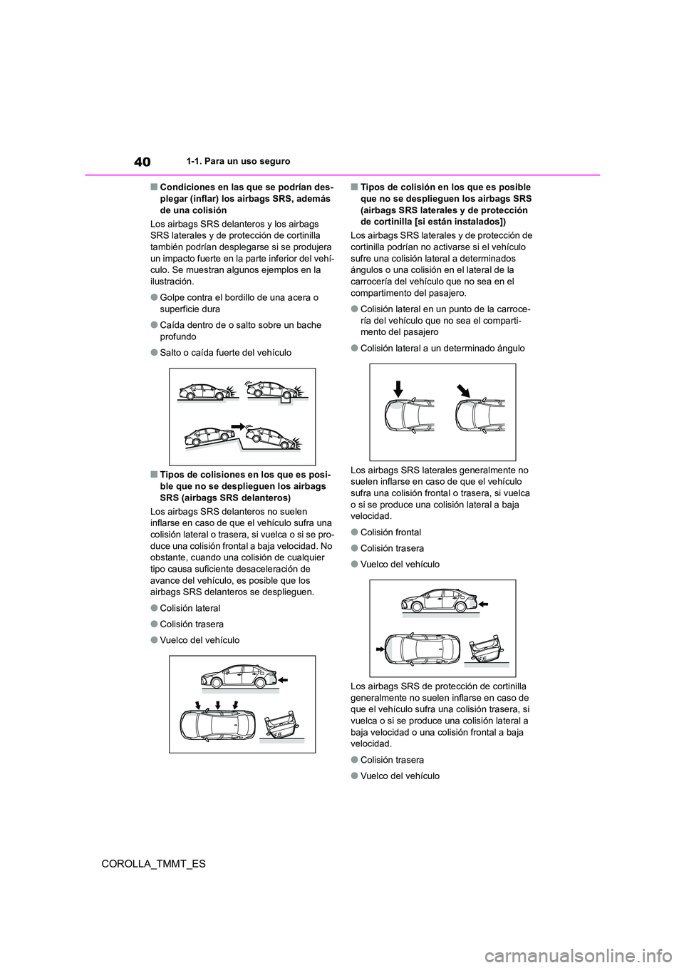 TOYOTA COROLLA 2021 Manual del propietario (in Spanish) 401-1. Para un uso seguro
COROLLA_TMMT_ES
■Condiciones en las que se podrían des- plegar (inflar) los airbags SRS, además
de una colisión
Los airbags SRS delanteros y los airbags
SRS lateral TOYOTA COROLLA 2021 Manual del propietario (in Spanish) 401-1. Para un uso seguro
COROLLA_TMMT_ES
■Condiciones en las que se podrían des- plegar (inflar) los airbags SRS, además
de una colisión
Los airbags SRS delanteros y los airbags
SRS lateral