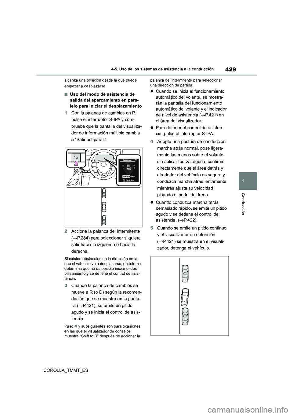 TOYOTA COROLLA 2021  Manual del propietario (in Spanish) 429
4 
4-5. Uso de los sistemas de asistencia a la conducción
Conducción
COROLLA_TMMT_ES
alcanza una posición desde la que puede  
empezar a desplazarse.
■Uso del modo de asistencia de  
salida d
