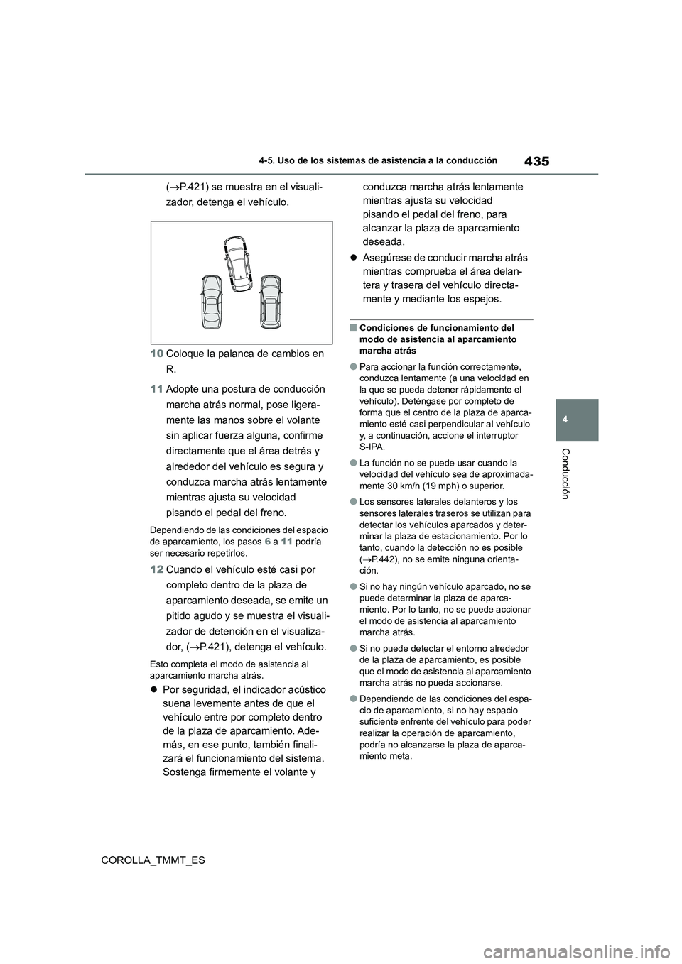 TOYOTA COROLLA 2021  Manual del propietario (in Spanish) 435
4 
4-5. Uso de los sistemas de asistencia a la conducción
Conducción
COROLLA_TMMT_ES 
( P.421) se muestra en el visuali- 
zador, detenga el vehículo. 
10 Coloque la palanca de cambios en  
R