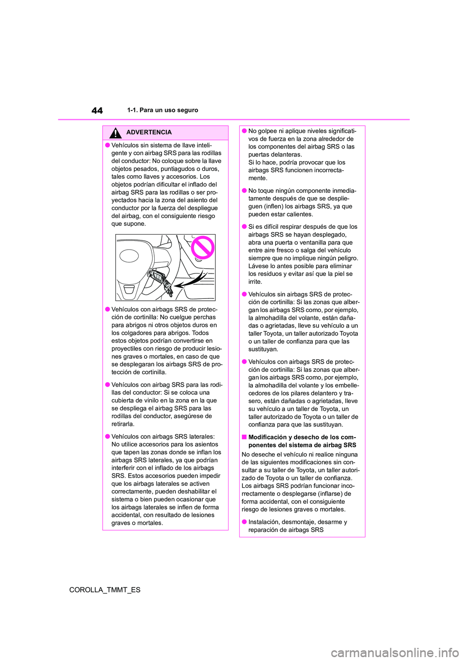 TOYOTA COROLLA 2021 Manual del propietario (in Spanish) 441-1. Para un uso seguro
COROLLA_TMMT_ES
ADVERTENCIA
●Vehículos sin sistema de llave inteli-
gente y con airbag SRS para las rodillas
del conductor: No coloque sobre la llave objetos pesados, p TOYOTA COROLLA 2021 Manual del propietario (in Spanish) 441-1. Para un uso seguro
COROLLA_TMMT_ES
ADVERTENCIA
●Vehículos sin sistema de llave inteli-
gente y con airbag SRS para las rodillas
del conductor: No coloque sobre la llave objetos pesados, p