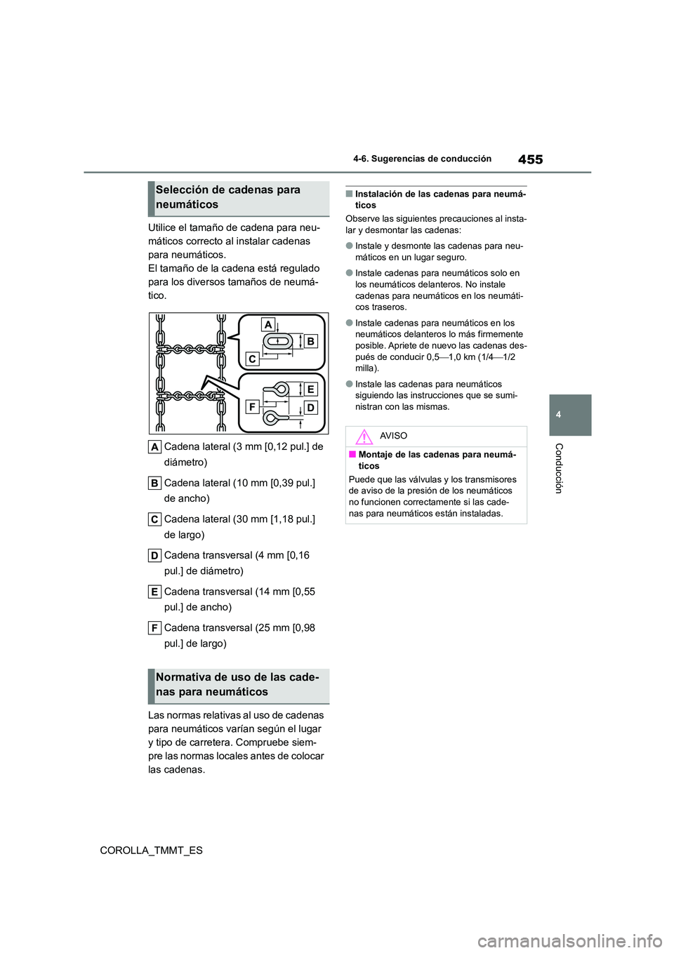TOYOTA COROLLA 2021  Manual del propietario (in Spanish) 455
4 
4-6. Sugerencias de conducción
Conducción
COROLLA_TMMT_ES 
Utilice el tamaño de cadena para neu- 
máticos correcto al instalar cadenas 
para neumáticos.
El tamaño de la cadena está regul