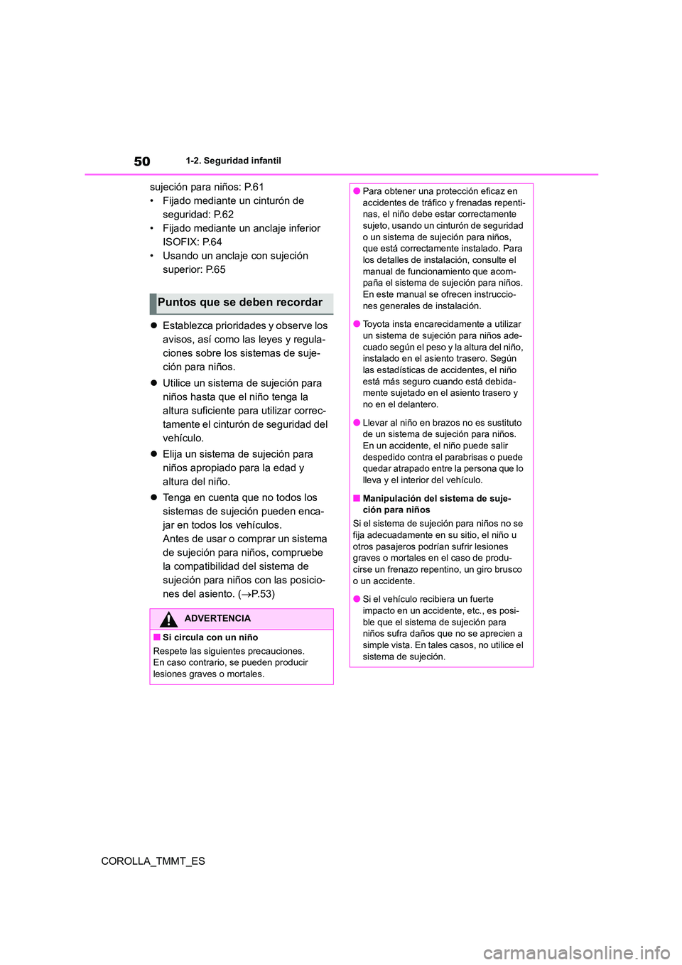 TOYOTA COROLLA 2020 Manual del propietario (in Spanish) 501-2. Seguridad infantil
COROLLA_TMMT_ES
sujeción para niños: P.61
• Fijado mediante un cinturón de
seguridad: P.62
• Fijado mediante un anclaje inferior
ISOFIX: P.64
• Usando un anclaje TOYOTA COROLLA 2020 Manual del propietario (in Spanish) 501-2. Seguridad infantil
COROLLA_TMMT_ES
sujeción para niños: P.61
• Fijado mediante un cinturón de
seguridad: P.62
• Fijado mediante un anclaje inferior
ISOFIX: P.64
• Usando un anclaje