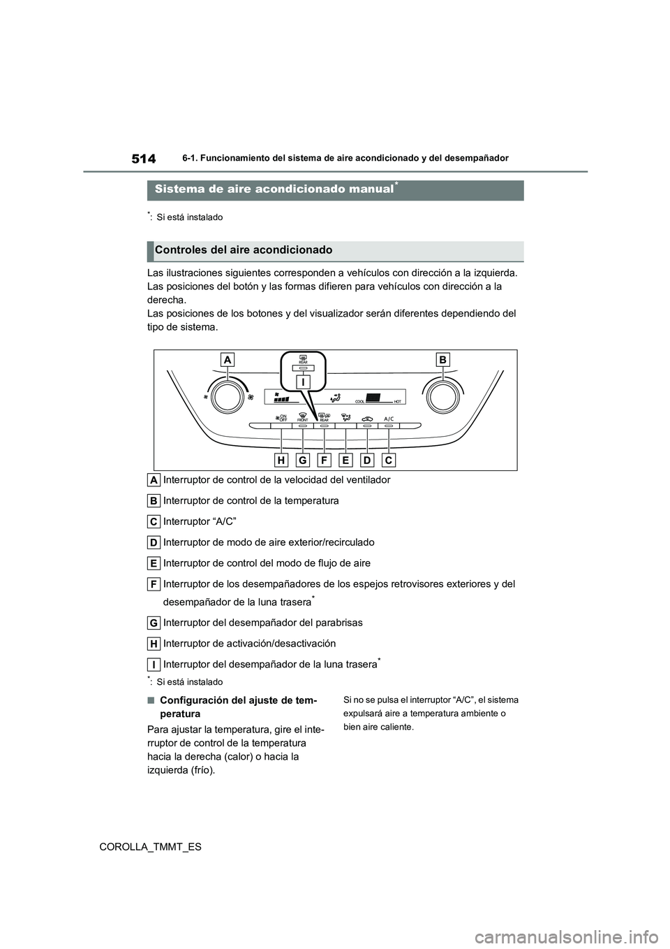 TOYOTA COROLLA 2021  Manual del propietario (in Spanish) 5146-1. Funcionamiento del sistema de aire acondicionado y del desempañador
COROLLA_TMMT_ES
6-1.Funcionamiento del sistema de aire acondicionado y del desempañador
*: Si está instalado
Las ilustrac