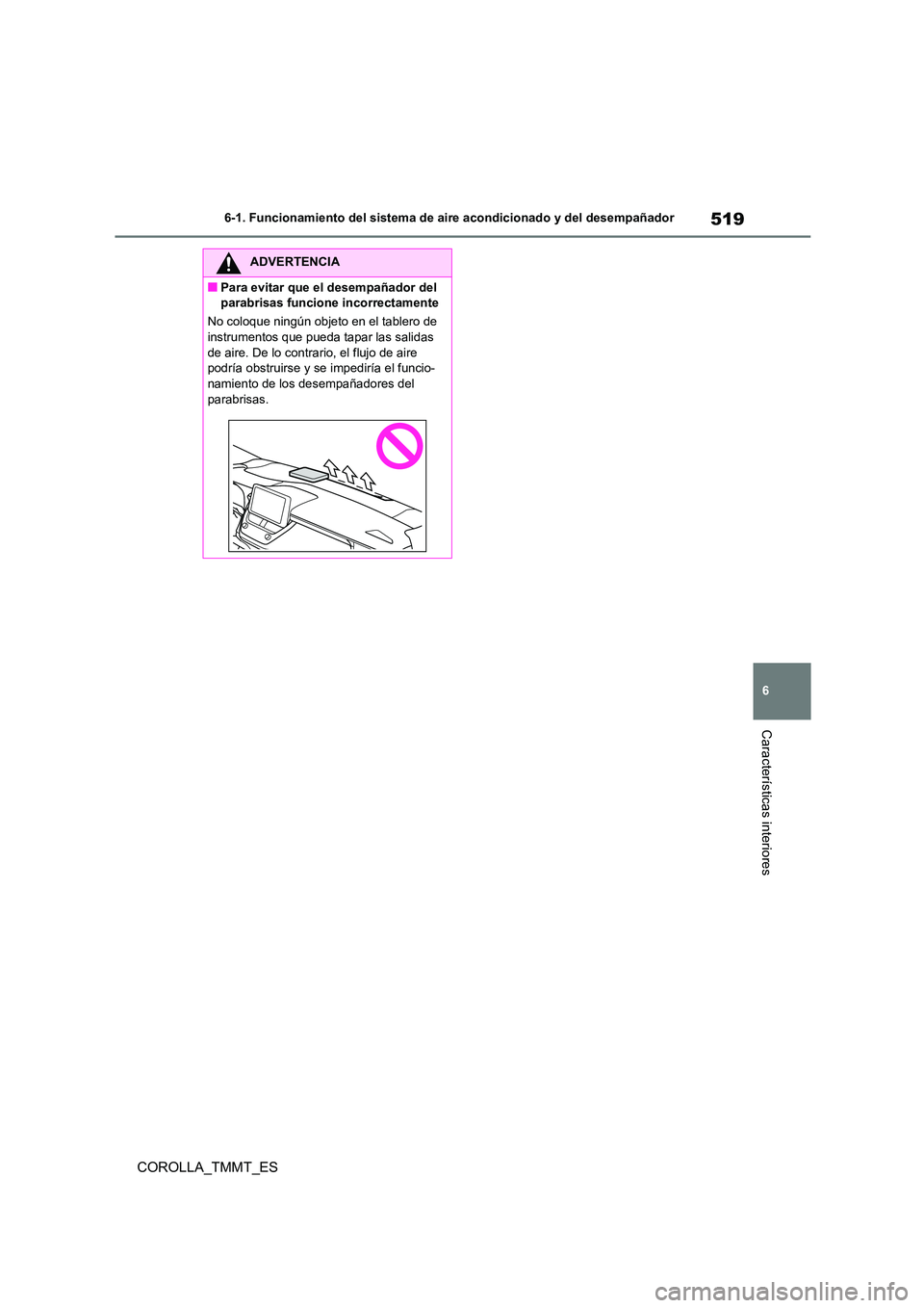 TOYOTA COROLLA 2021  Manual del propietario (in Spanish) 519
6 
6-1. Funcionamiento del sistema de aire acondicionado y del desempañador
Características interiores
COROLLA_TMMT_ES
ADVERTENCIA
■Para evitar que el desempañador del  
parabrisas funcione i