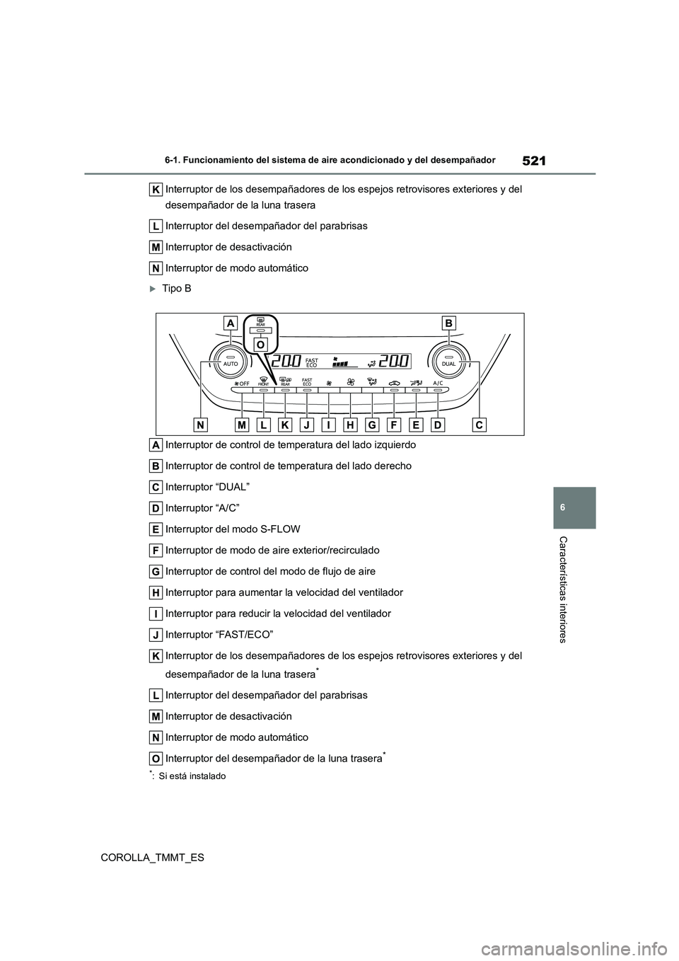 TOYOTA COROLLA 2021  Manual del propietario (in Spanish) 521
6 
6-1. Funcionamiento del sistema de aire acondicionado y del desempañador
Características interiores
COROLLA_TMMT_ES 
Interruptor de los desempañadores de los  espejos retrovisores exteriores