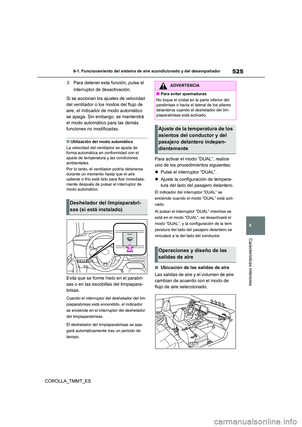 TOYOTA COROLLA 2021  Manual del propietario (in Spanish) 525
6 
6-1. Funcionamiento del sistema de aire acondicionado y del desempañador
Características interiores
COROLLA_TMMT_ES 
3 Para detener esta función, pulse el  
interruptor de desactivación. 
S