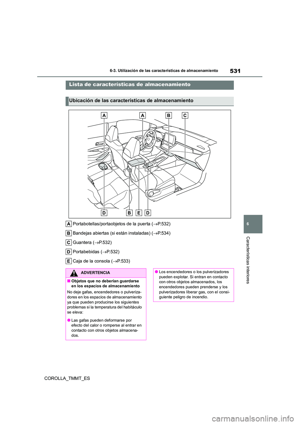 TOYOTA COROLLA 2021 Manual del propietario (in Spanish) 531
6
6-3. Utilización de las características de almacenamiento
Características interiores
COROLLA_TMMT_ES
6-3.Utilización de las características de almacenamiento
Portabotellas/portaobjetos de TOYOTA COROLLA 2021 Manual del propietario (in Spanish) 531
6
6-3. Utilización de las características de almacenamiento
Características interiores
COROLLA_TMMT_ES
6-3.Utilización de las características de almacenamiento
Portabotellas/portaobjetos de