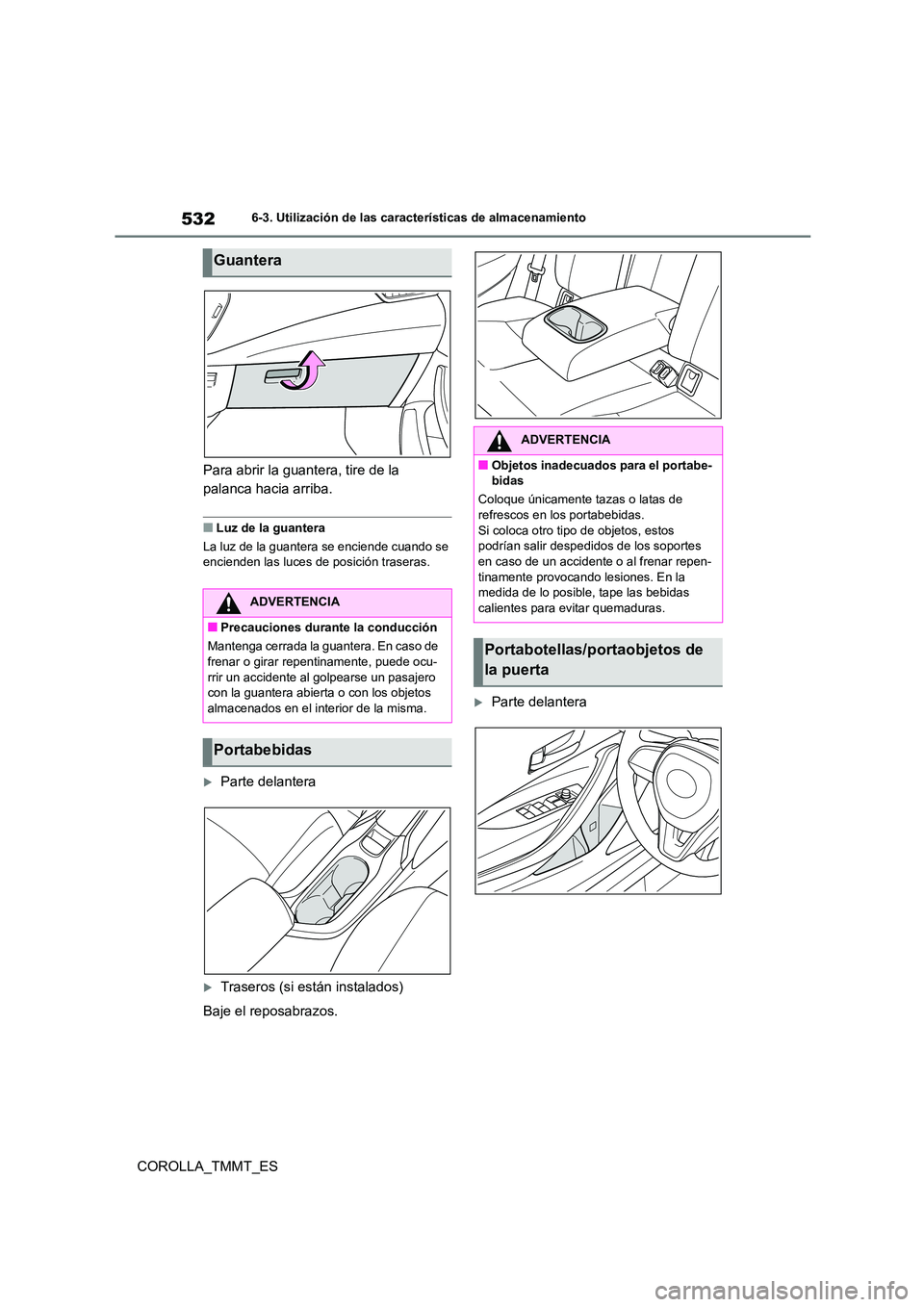 TOYOTA COROLLA 2021 Manual del propietario (in Spanish) 5326-3. Utilización de las características de almacenamiento
COROLLA_TMMT_ES
Para abrir la guantera, tire de la
palanca hacia arriba.
■Luz de la guantera
La luz de la guantera se enciende cuan TOYOTA COROLLA 2021 Manual del propietario (in Spanish) 5326-3. Utilización de las características de almacenamiento
COROLLA_TMMT_ES
Para abrir la guantera, tire de la
palanca hacia arriba.
■Luz de la guantera
La luz de la guantera se enciende cuan