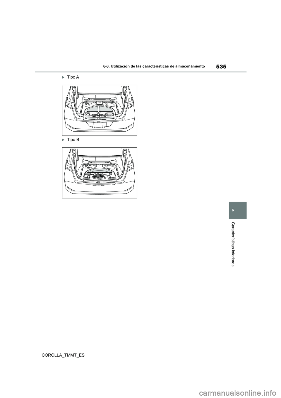 TOYOTA COROLLA 2021 Manual del propietario (in Spanish) 535
6
6-3. Utilización de las características de almacenamiento
Características interiores
COROLLA_TMMT_ES
Tipo A
Tipo B TOYOTA COROLLA 2021 Manual del propietario (in Spanish) 535
6
6-3. Utilización de las características de almacenamiento
Características interiores
COROLLA_TMMT_ES
Tipo A
Tipo B