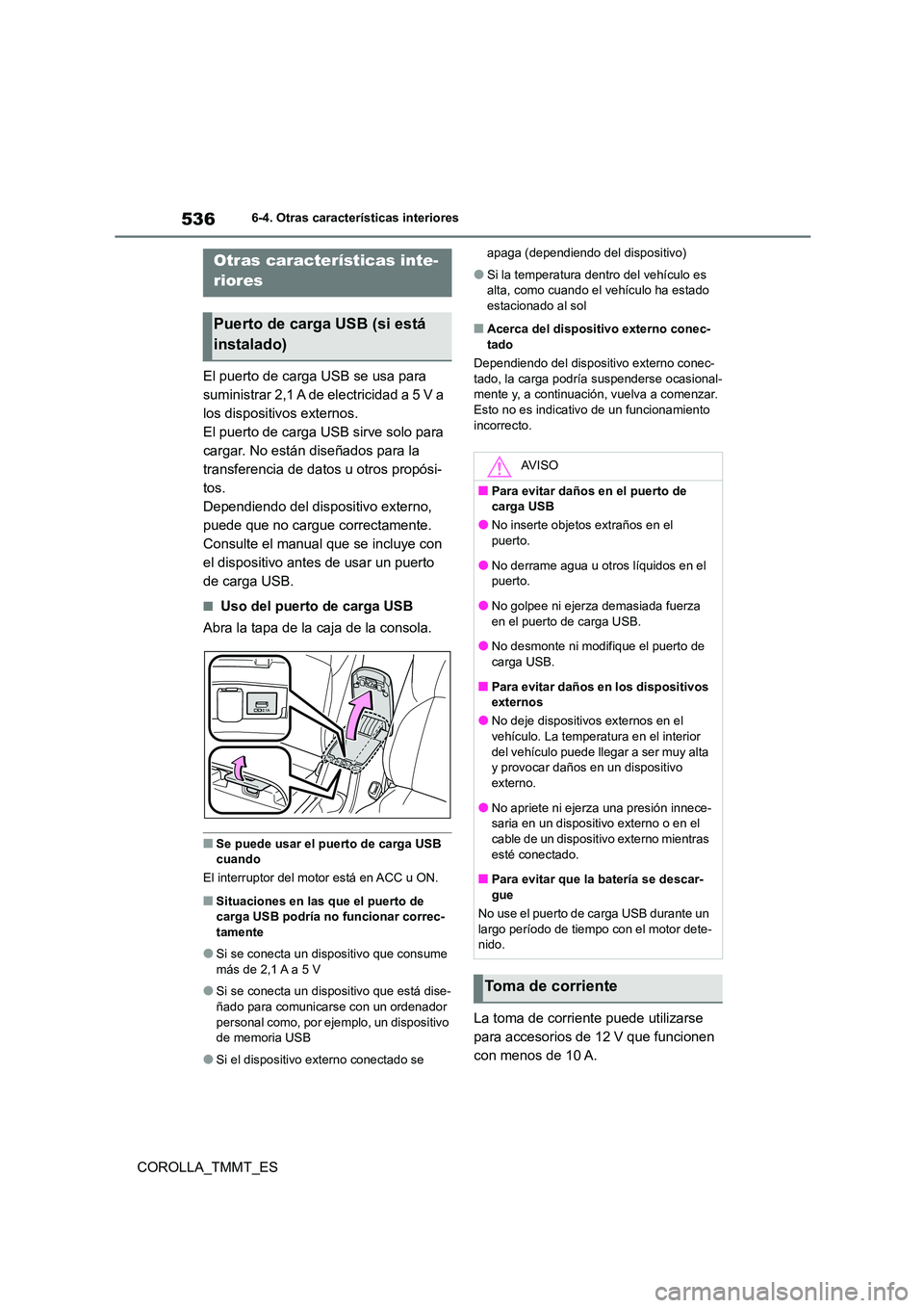 TOYOTA COROLLA 2021 Manual del propietario (in Spanish) 5366-4. Otras características interiores
COROLLA_TMMT_ES
6-4.Otras características interiores
El puerto de carga USB se usa para
suministrar 2,1 A de electricidad a 5 V a
los dispositivos externo TOYOTA COROLLA 2021 Manual del propietario (in Spanish) 5366-4. Otras características interiores
COROLLA_TMMT_ES
6-4.Otras características interiores
El puerto de carga USB se usa para
suministrar 2,1 A de electricidad a 5 V a
los dispositivos externo