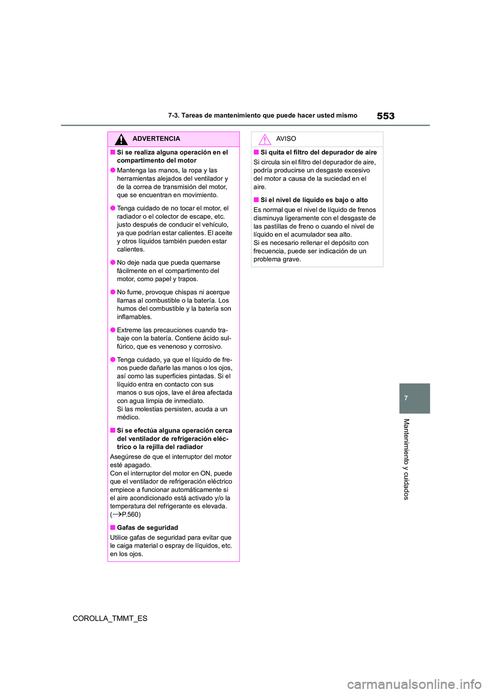TOYOTA COROLLA 2021  Manual del propietario (in Spanish) 553
7 
7-3. Tareas de mantenimiento que puede hacer usted mismo
Mantenimiento y cuidados
COROLLA_TMMT_ES
ADVERTENCIA
■Si se realiza alguna operación en el  
compartimento del motor
●Mantenga las 