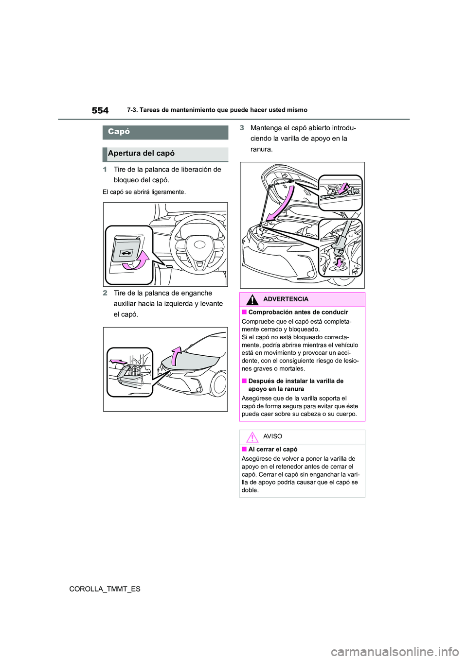 TOYOTA COROLLA 2021  Manual del propietario (in Spanish) 5547-3. Tareas de mantenimiento que puede hacer usted mismo
COROLLA_TMMT_ES 
1 Tire de la palanca de liberación de  
bloqueo del capó.
El capó se abrirá ligeramente.
2 Tire de la palanca de enganc