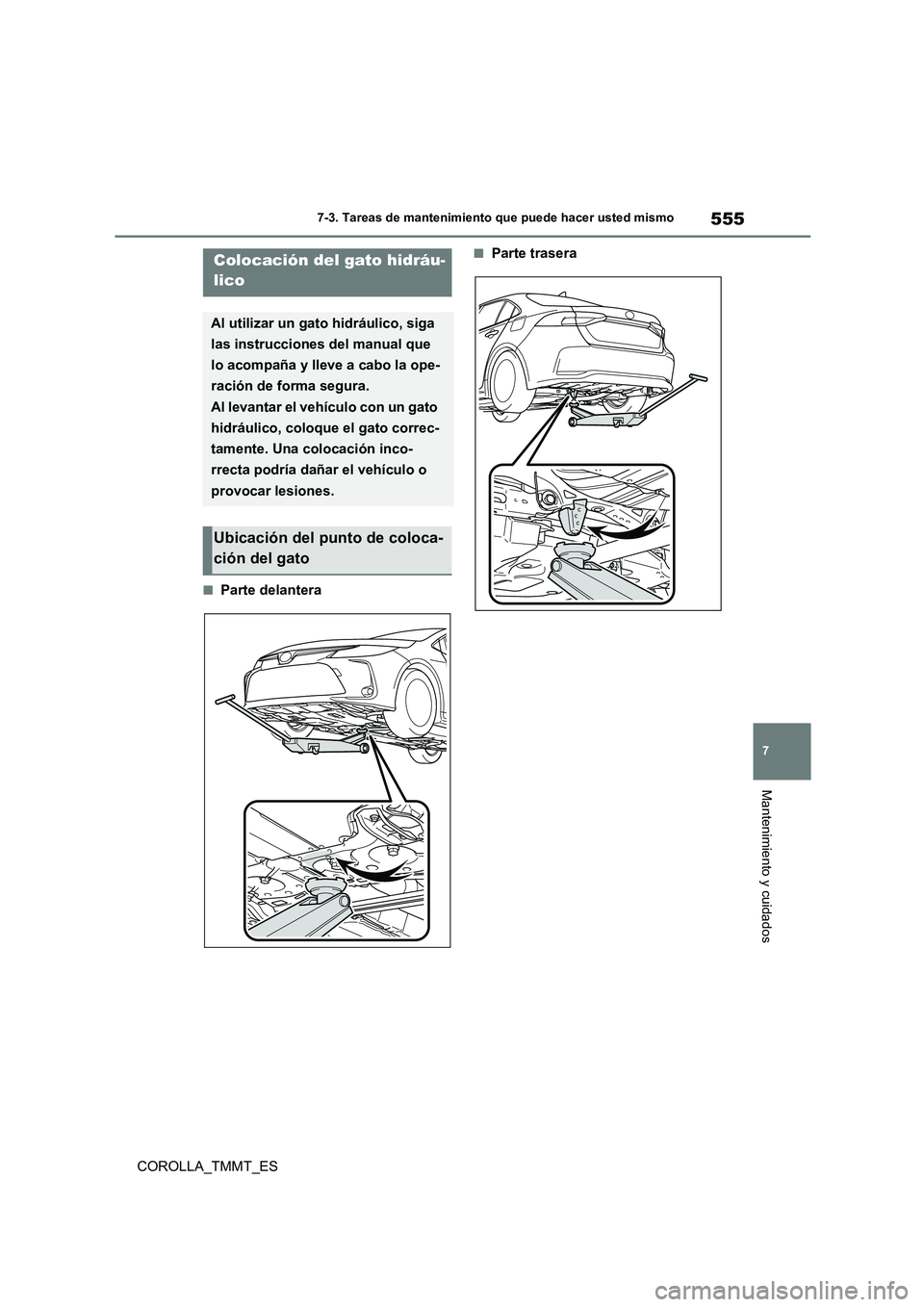 TOYOTA COROLLA 2021  Manual del propietario (in Spanish) 555
7 
7-3. Tareas de mantenimiento que puede hacer usted mismo
Mantenimiento y cuidados
COROLLA_TMMT_ES
■Parte delantera
■Parte traseraColocación del gato hidráu- 
lico
Al utilizar un gato hidr