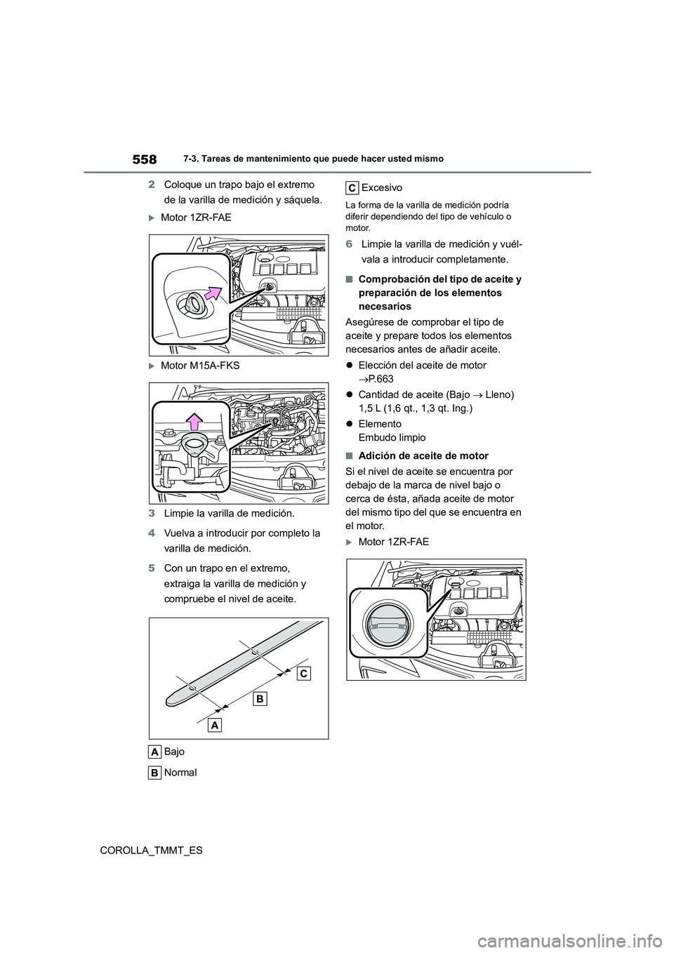TOYOTA COROLLA 2021  Manual del propietario (in Spanish) 5587-3. Tareas de mantenimiento que puede hacer usted mismo
COROLLA_TMMT_ES 
2 Coloque un trapo bajo el extremo  
de la varilla de medición y sáquela.
Motor 1ZR-FAE
Motor M15A-FKS 
3 Limpie la