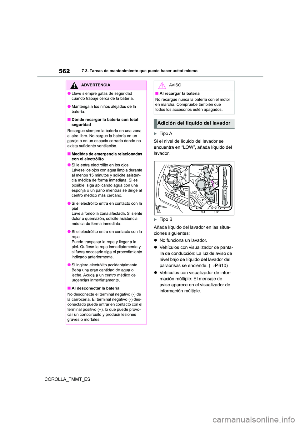 TOYOTA COROLLA 2021  Manual del propietario (in Spanish) 5627-3. Tareas de mantenimiento que puede hacer usted mismo
COROLLA_TMMT_ES
Tipo A 
Si el nivel de líquido del lavador se  
encuentra en “LOW”, añada líquido del 
lavador.
Tipo B 
Añada 
