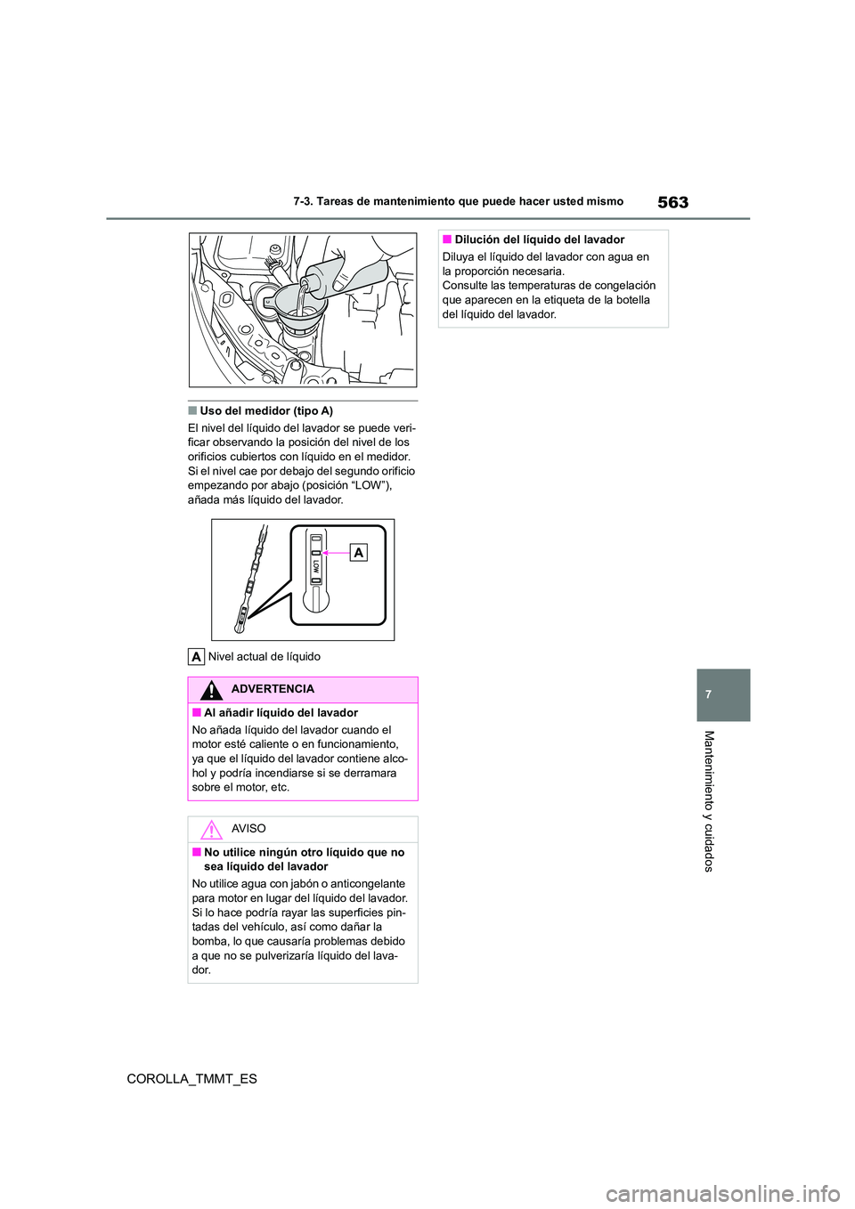 TOYOTA COROLLA 2021  Manual del propietario (in Spanish) 563
7 
7-3. Tareas de mantenimiento que puede hacer usted mismo
Mantenimiento y cuidados
COROLLA_TMMT_ES
■Uso del medidor (tipo A) 
El nivel del líquido del lavador se puede veri- ficar observando 