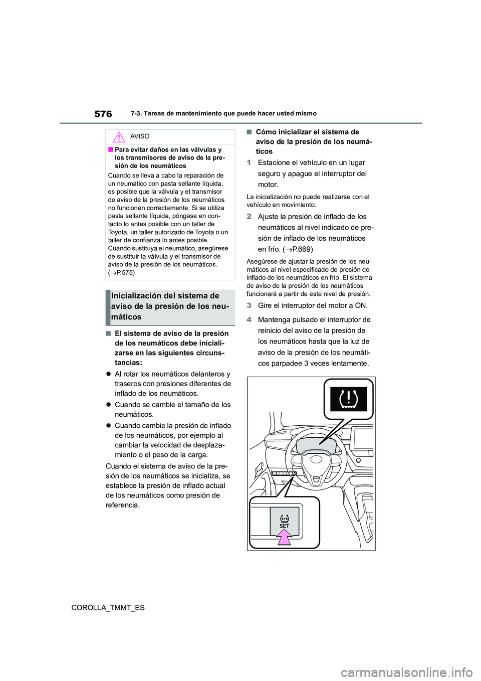 TOYOTA COROLLA 2021 Manual del propietario (in Spanish) 5767-3. Tareas de mantenimiento que puede hacer usted mismo
COROLLA_TMMT_ES
■El sistema de aviso de la presión
de los neumáticos debe iniciali-
zarse en las siguientes circuns-
tancias:
Al TOYOTA COROLLA 2021 Manual del propietario (in Spanish) 5767-3. Tareas de mantenimiento que puede hacer usted mismo
COROLLA_TMMT_ES
■El sistema de aviso de la presión
de los neumáticos debe iniciali-
zarse en las siguientes circuns-
tancias:
Al