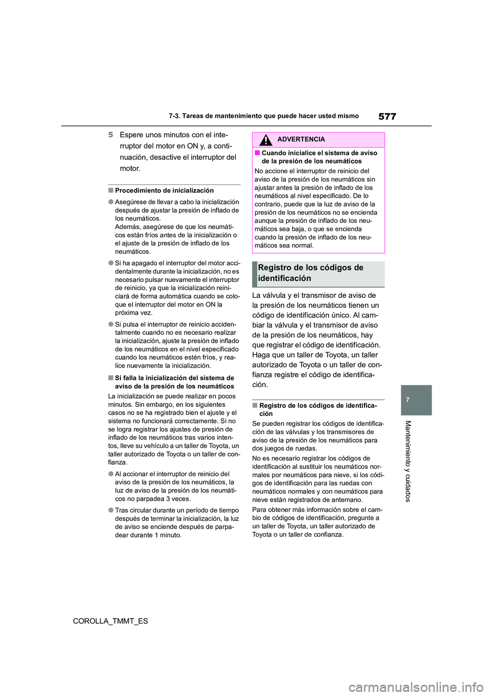 TOYOTA COROLLA 2021 Manual del propietario (in Spanish) 577
7
7-3. Tareas de mantenimiento que puede hacer usted mismo
Mantenimiento y cuidados
COROLLA_TMMT_ES
5 Espere unos minutos con el inte-
rruptor del motor en ON y, a conti-
nuación, desactive el TOYOTA COROLLA 2021 Manual del propietario (in Spanish) 577
7
7-3. Tareas de mantenimiento que puede hacer usted mismo
Mantenimiento y cuidados
COROLLA_TMMT_ES
5 Espere unos minutos con el inte-
rruptor del motor en ON y, a conti-
nuación, desactive el