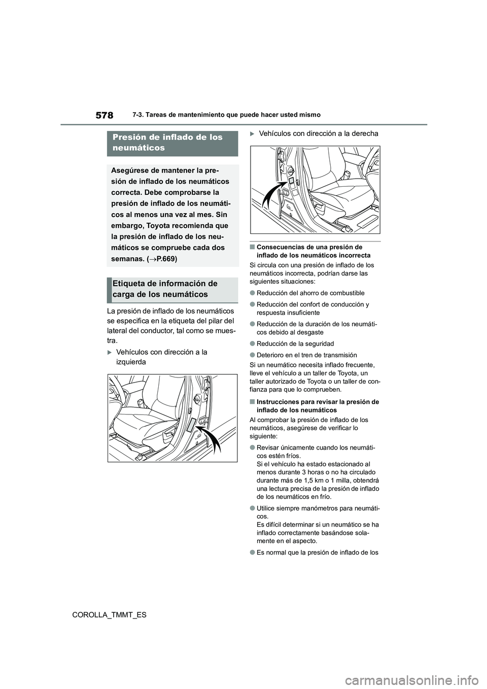 TOYOTA COROLLA 2021 Manual del propietario (in Spanish) 5787-3. Tareas de mantenimiento que puede hacer usted mismo
COROLLA_TMMT_ES
La presión de inflado de los neumáticos
se especifica en la etiqueta del pilar del
lateral del conductor, tal como se TOYOTA COROLLA 2021 Manual del propietario (in Spanish) 5787-3. Tareas de mantenimiento que puede hacer usted mismo
COROLLA_TMMT_ES
La presión de inflado de los neumáticos
se especifica en la etiqueta del pilar del
lateral del conductor, tal como se