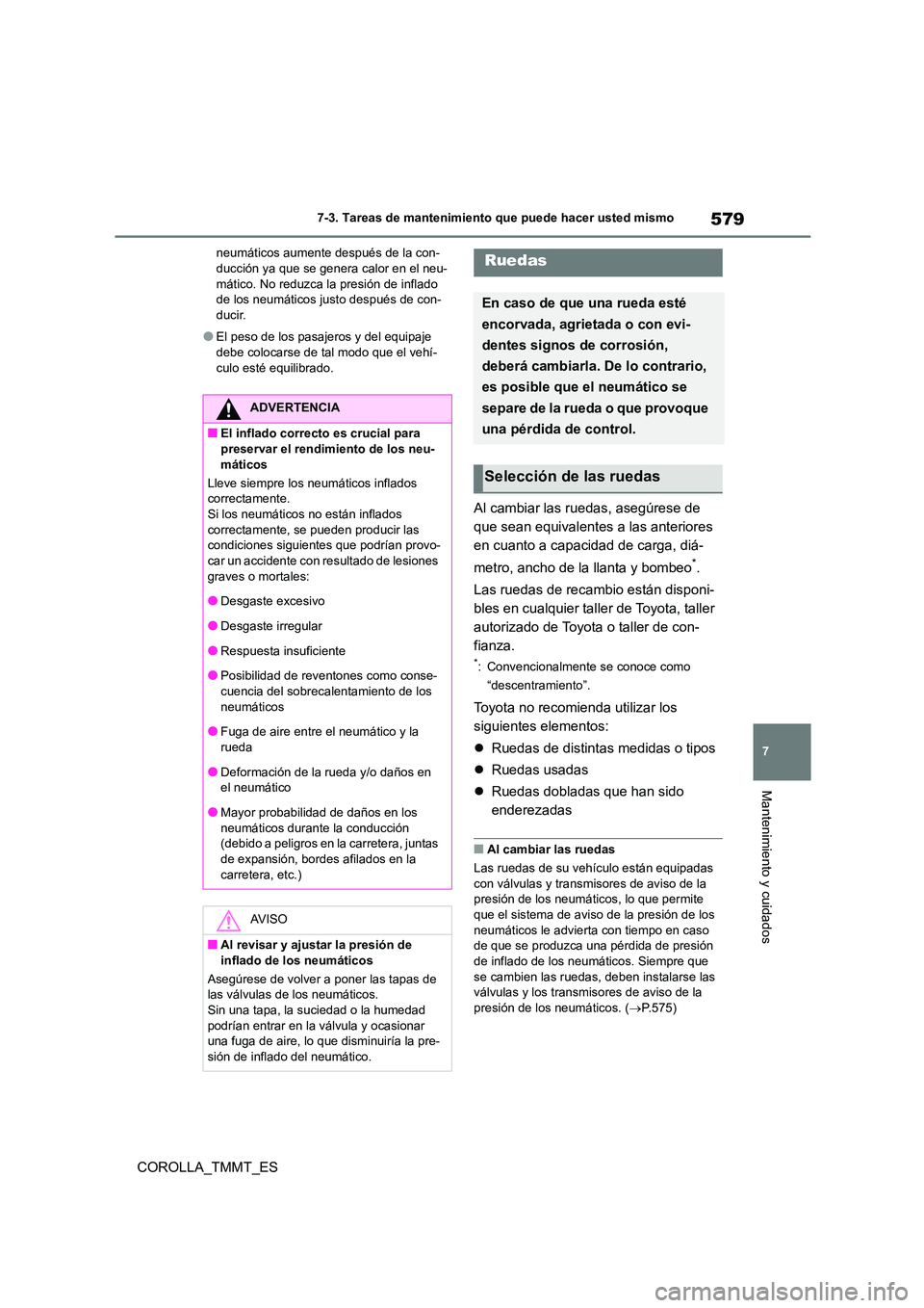 TOYOTA COROLLA 2020 Manual del propietario (in Spanish) 579
7
7-3. Tareas de mantenimiento que puede hacer usted mismo
Mantenimiento y cuidados
COROLLA_TMMT_ES
neumáticos aumente después de la con- ducción ya que se genera calor en el neu-
mático. No TOYOTA COROLLA 2020 Manual del propietario (in Spanish) 579
7
7-3. Tareas de mantenimiento que puede hacer usted mismo
Mantenimiento y cuidados
COROLLA_TMMT_ES
neumáticos aumente después de la con- ducción ya que se genera calor en el neu-
mático. No