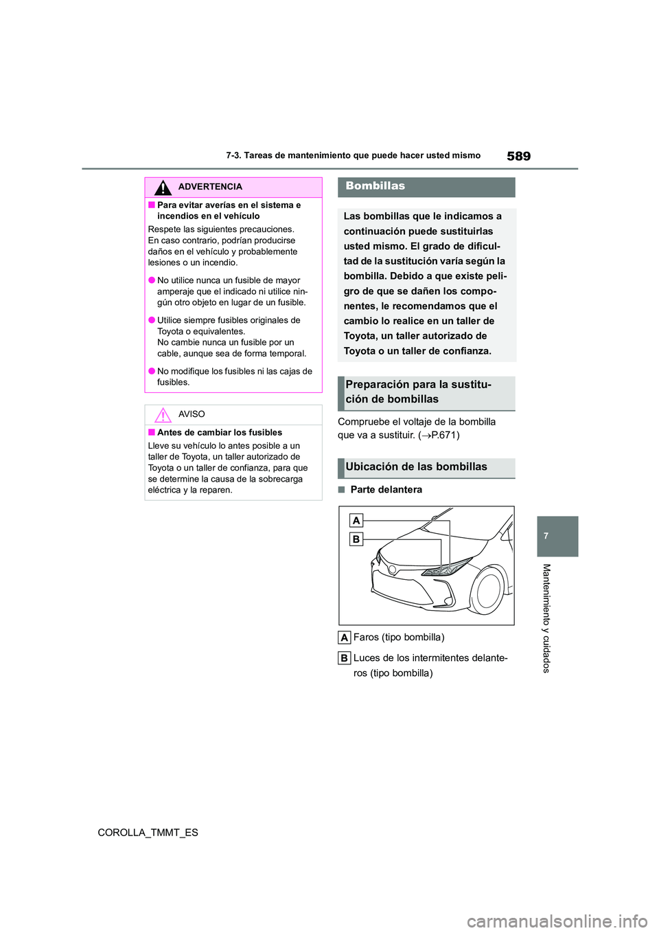 TOYOTA COROLLA 2021 Manual del propietario (in Spanish) 589
7
7-3. Tareas de mantenimiento que puede hacer usted mismo
Mantenimiento y cuidados
COROLLA_TMMT_ES
Compruebe el voltaje de la bombilla
que va a sustituir. ( P.671)
■Parte delantera
Faro TOYOTA COROLLA 2021 Manual del propietario (in Spanish) 589
7
7-3. Tareas de mantenimiento que puede hacer usted mismo
Mantenimiento y cuidados
COROLLA_TMMT_ES
Compruebe el voltaje de la bombilla
que va a sustituir. ( P.671)
■Parte delantera
Faro