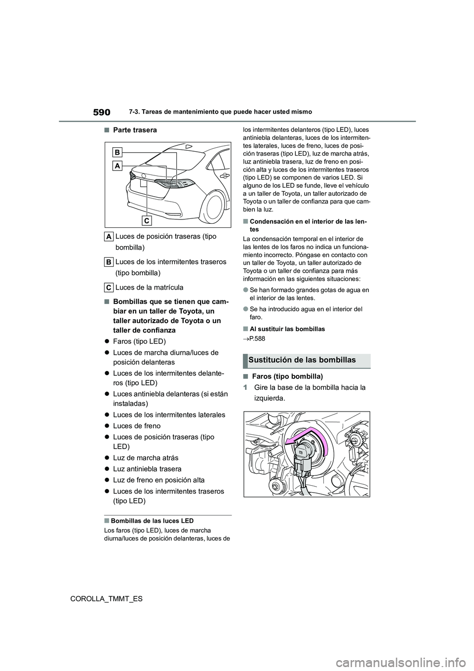 TOYOTA COROLLA 2021 Manual del propietario (in Spanish) 5907-3. Tareas de mantenimiento que puede hacer usted mismo
COROLLA_TMMT_ES
■Parte trasera
Luces de posición traseras (tipo
bombilla)
Luces de los intermitentes traseros
(tipo bombilla)
Luce TOYOTA COROLLA 2021 Manual del propietario (in Spanish) 5907-3. Tareas de mantenimiento que puede hacer usted mismo
COROLLA_TMMT_ES
■Parte trasera
Luces de posición traseras (tipo
bombilla)
Luces de los intermitentes traseros
(tipo bombilla)
Luce