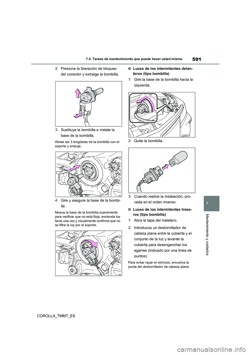 TOYOTA COROLLA 2021 Manual del propietario (in Spanish) 591
7
7-3. Tareas de mantenimiento que puede hacer usted mismo
Mantenimiento y cuidados
COROLLA_TMMT_ES
2 Presione la liberación de bloqueo
del conector y extraiga la bombilla.
3 Sustituya la bo TOYOTA COROLLA 2021 Manual del propietario (in Spanish) 591
7
7-3. Tareas de mantenimiento que puede hacer usted mismo
Mantenimiento y cuidados
COROLLA_TMMT_ES
2 Presione la liberación de bloqueo
del conector y extraiga la bombilla.
3 Sustituya la bo