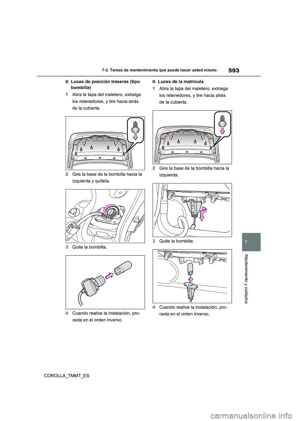 TOYOTA COROLLA 2021 Manual del propietario (in Spanish) 593
7
7-3. Tareas de mantenimiento que puede hacer usted mismo
Mantenimiento y cuidados
COROLLA_TMMT_ES
■Luces de posición traseras (tipo
bombilla)
1 Abra la tapa del maletero, extraiga
los r TOYOTA COROLLA 2021 Manual del propietario (in Spanish) 593
7
7-3. Tareas de mantenimiento que puede hacer usted mismo
Mantenimiento y cuidados
COROLLA_TMMT_ES
■Luces de posición traseras (tipo
bombilla)
1 Abra la tapa del maletero, extraiga
los r