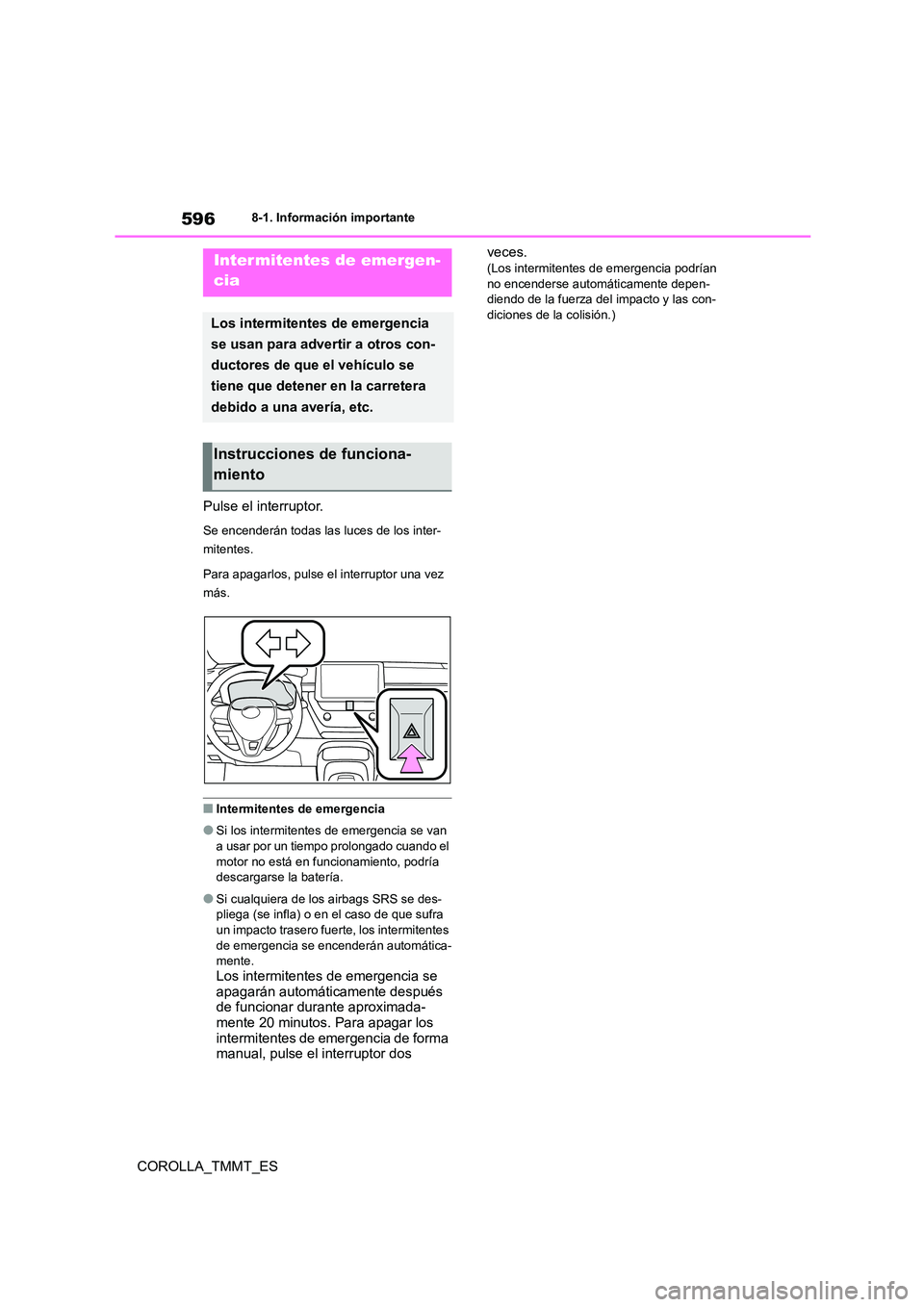 TOYOTA COROLLA 2021 Manual del propietario (in Spanish) 5968-1. Información importante
COROLLA_TMMT_ES
8-1.Información importante
Pulse el interruptor.
Se encenderán todas las luces de los inter-
mitentes.
Para apagarlos, pulse el interruptor una vez TOYOTA COROLLA 2021 Manual del propietario (in Spanish) 5968-1. Información importante
COROLLA_TMMT_ES
8-1.Información importante
Pulse el interruptor.
Se encenderán todas las luces de los inter-
mitentes.
Para apagarlos, pulse el interruptor una vez