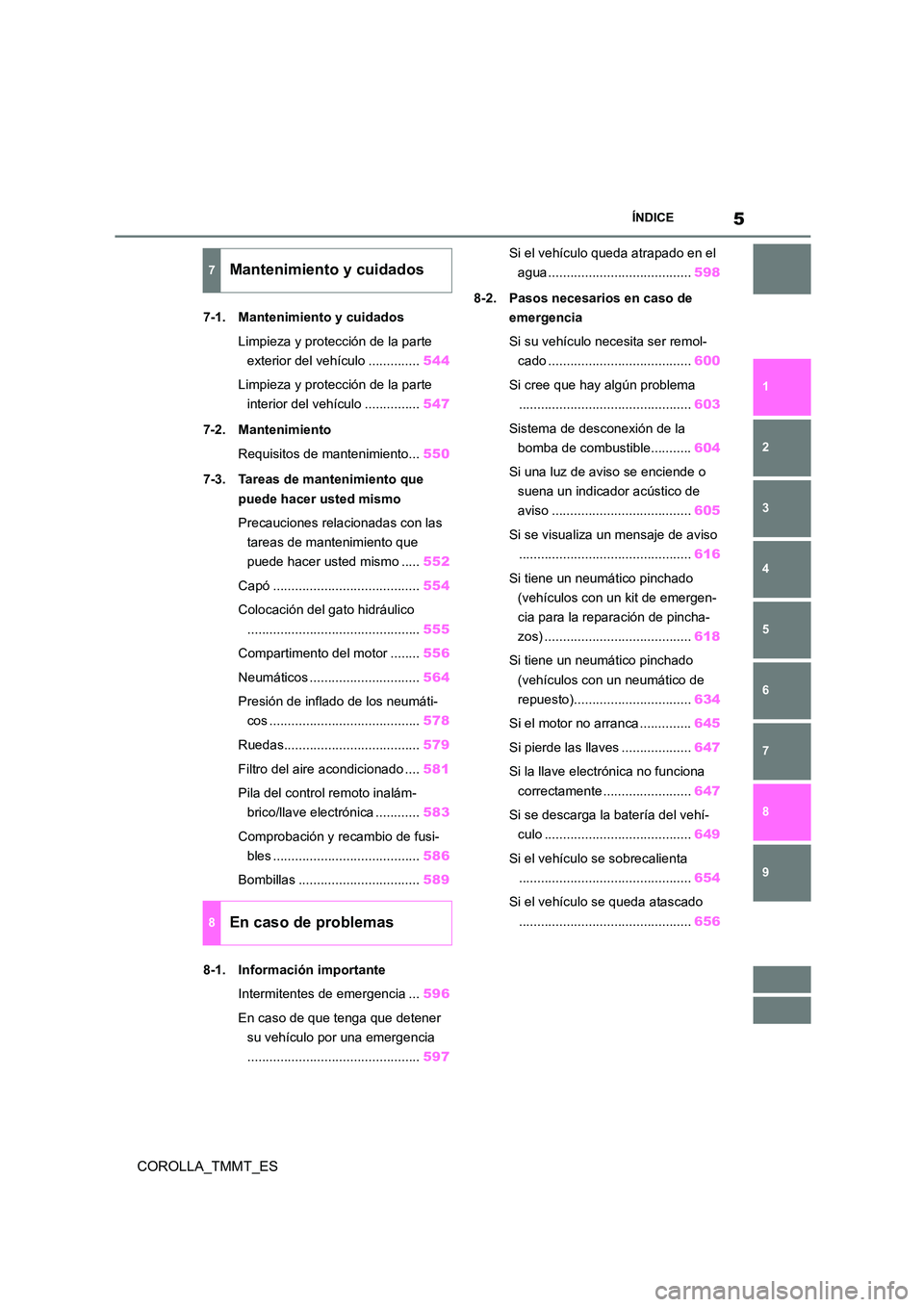 TOYOTA COROLLA 2020  Manual del propietario (in Spanish) 5ÍNDICE
1 
6 
5
4
3
2
COROLLA_TMMT_ES
9
8
7
7-1. Mantenimiento y cuidados 
Limpieza y protección de la parte  
exterior del vehículo .............. 544 
Limpieza y protección de la parte  
interio