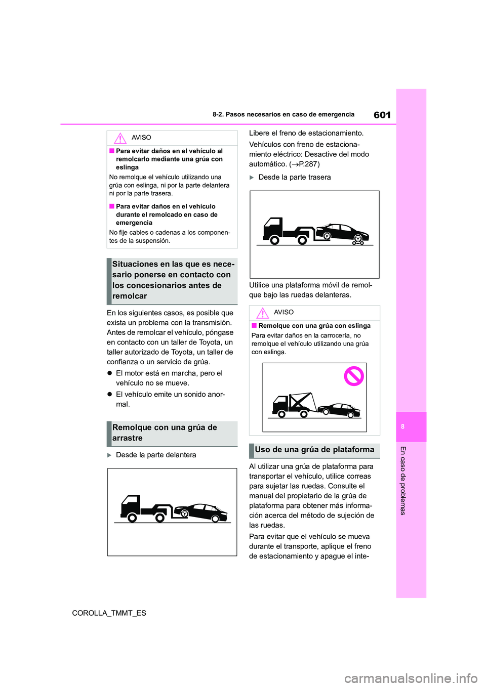 TOYOTA COROLLA 2021  Manual del propietario (in Spanish) 601
8 
8-2. Pasos necesarios en caso de emergencia
En caso de problemas
COROLLA_TMMT_ES 
En los siguientes casos, es posible que  
exista un problema con la transmisión. 
Antes de remolcar el vehícu