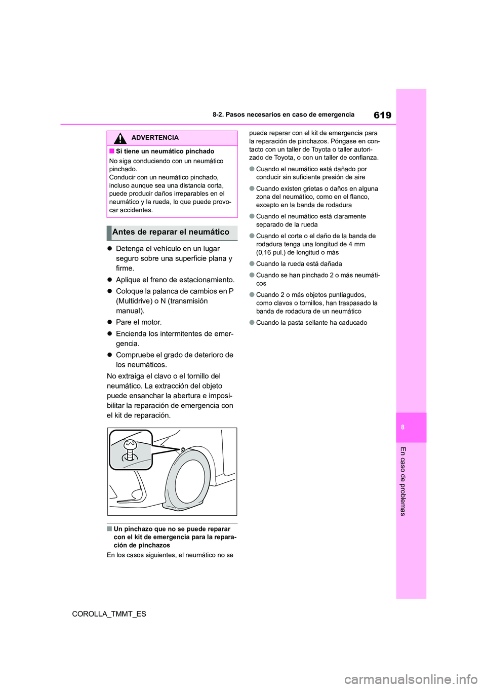 TOYOTA COROLLA 2021  Manual del propietario (in Spanish) 619
8 
8-2. Pasos necesarios en caso de emergencia
En caso de problemas
COROLLA_TMMT_ES 
 Detenga el vehículo en un lugar  
seguro sobre una superficie plana y 
firme. 
 Aplique el freno de est
