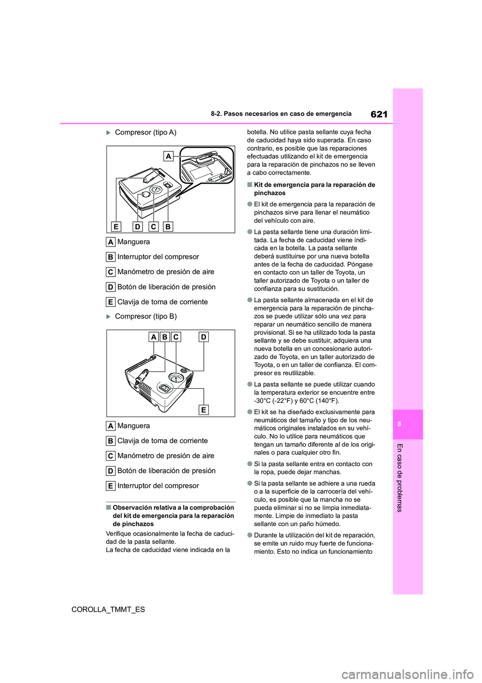TOYOTA COROLLA 2021  Manual del propietario (in Spanish) 621
8 
8-2. Pasos necesarios en caso de emergencia
En caso de problemas
COROLLA_TMMT_ES
Compresor (tipo A) 
Manguera 
Interruptor del compresor
Manómetro de presión de aire 
Botón de liberación